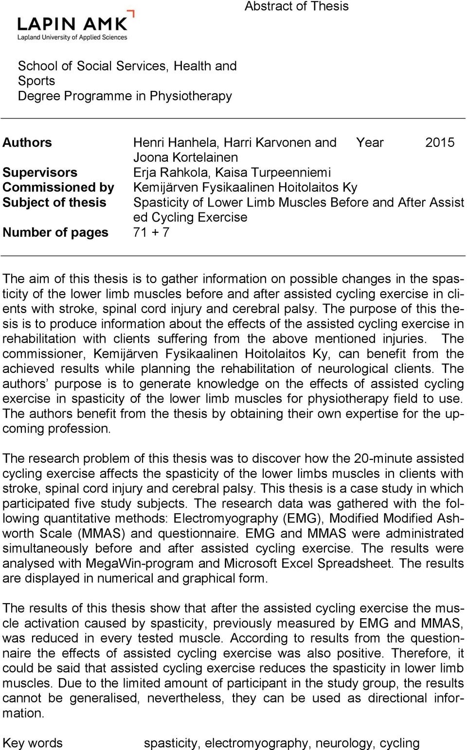 this thesis is to gather information on possible changes in the spasticity of the lower limb muscles before and after assisted cycling exercise in clients with stroke, spinal cord injury and cerebral