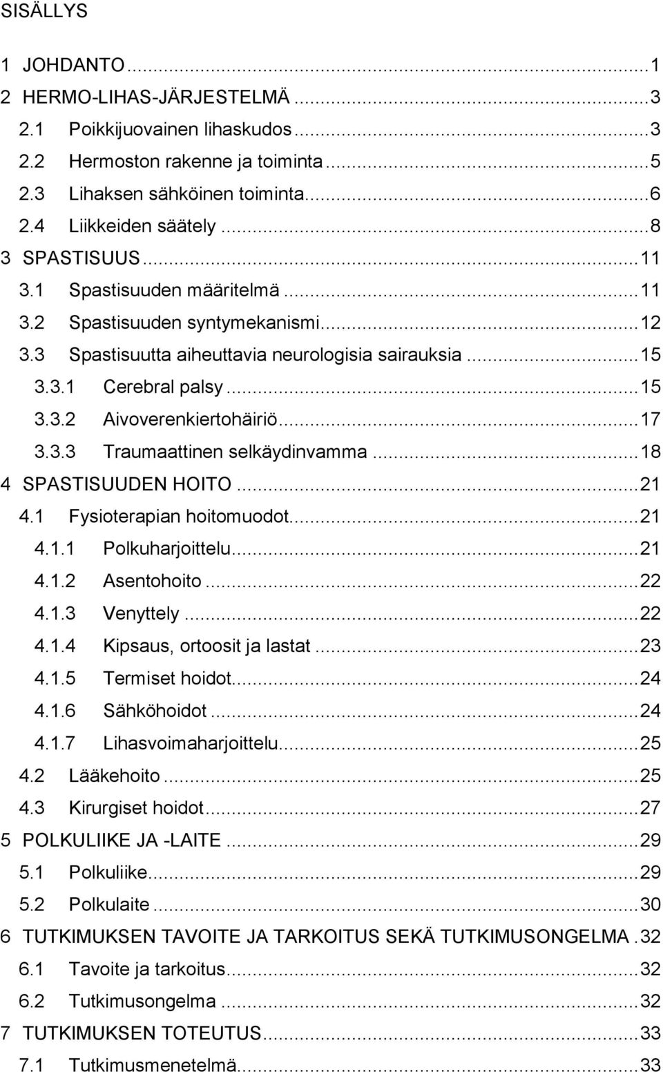.. 17 3.3.3 Traumaattinen selkäydinvamma... 18 4 SPASTISUUDEN HOITO... 21 4.1 Fysioterapian hoitomuodot... 21 4.1.1 Polkuharjoittelu... 21 4.1.2 Asentohoito... 22 4.1.3 Venyttely... 22 4.1.4 Kipsaus, ortoosit ja lastat.