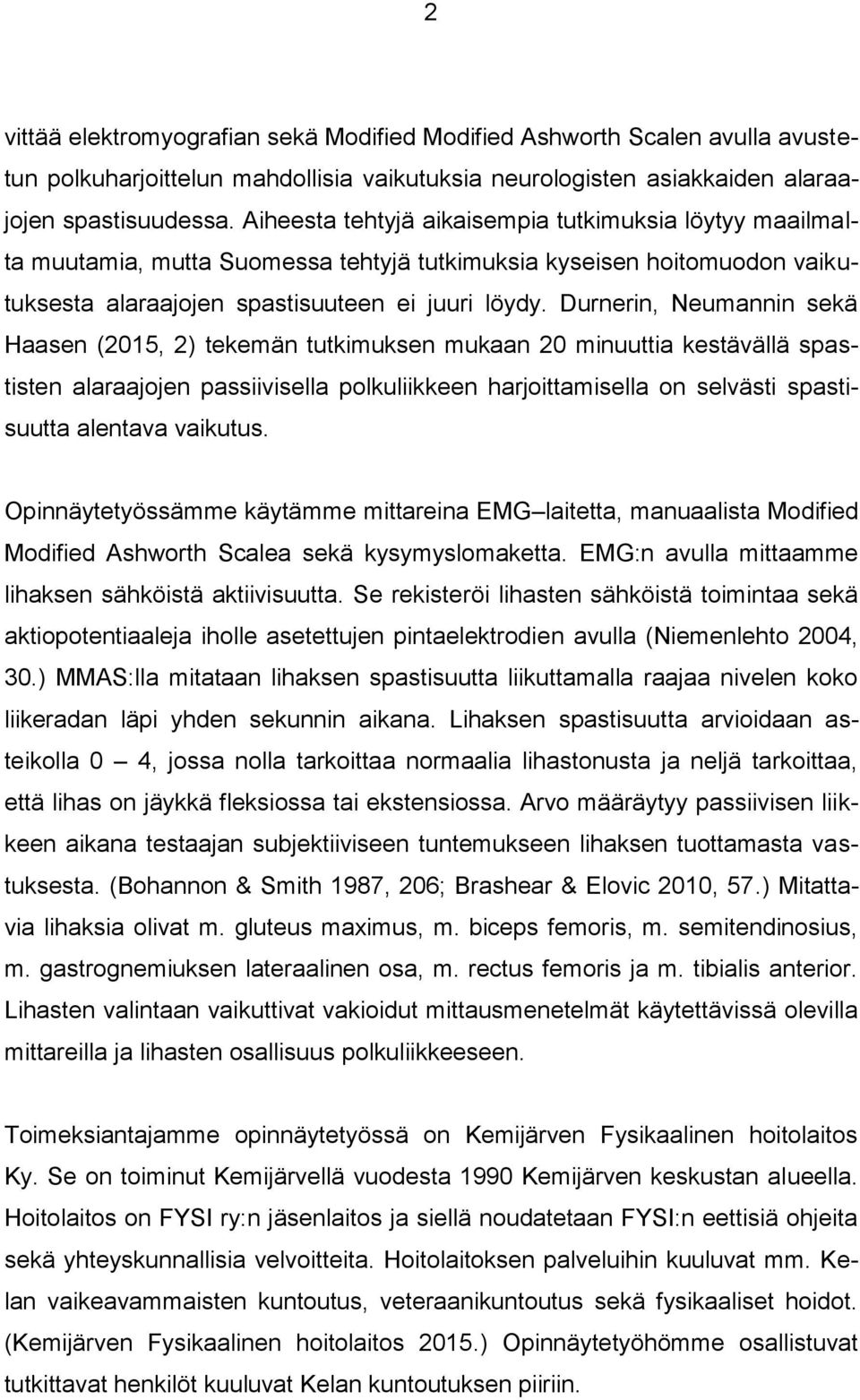 Durnerin, Neumannin sekä Haasen (2015, 2) tekemän tutkimuksen mukaan 20 minuuttia kestävällä spastisten alaraajojen passiivisella polkuliikkeen harjoittamisella on selvästi spastisuutta alentava