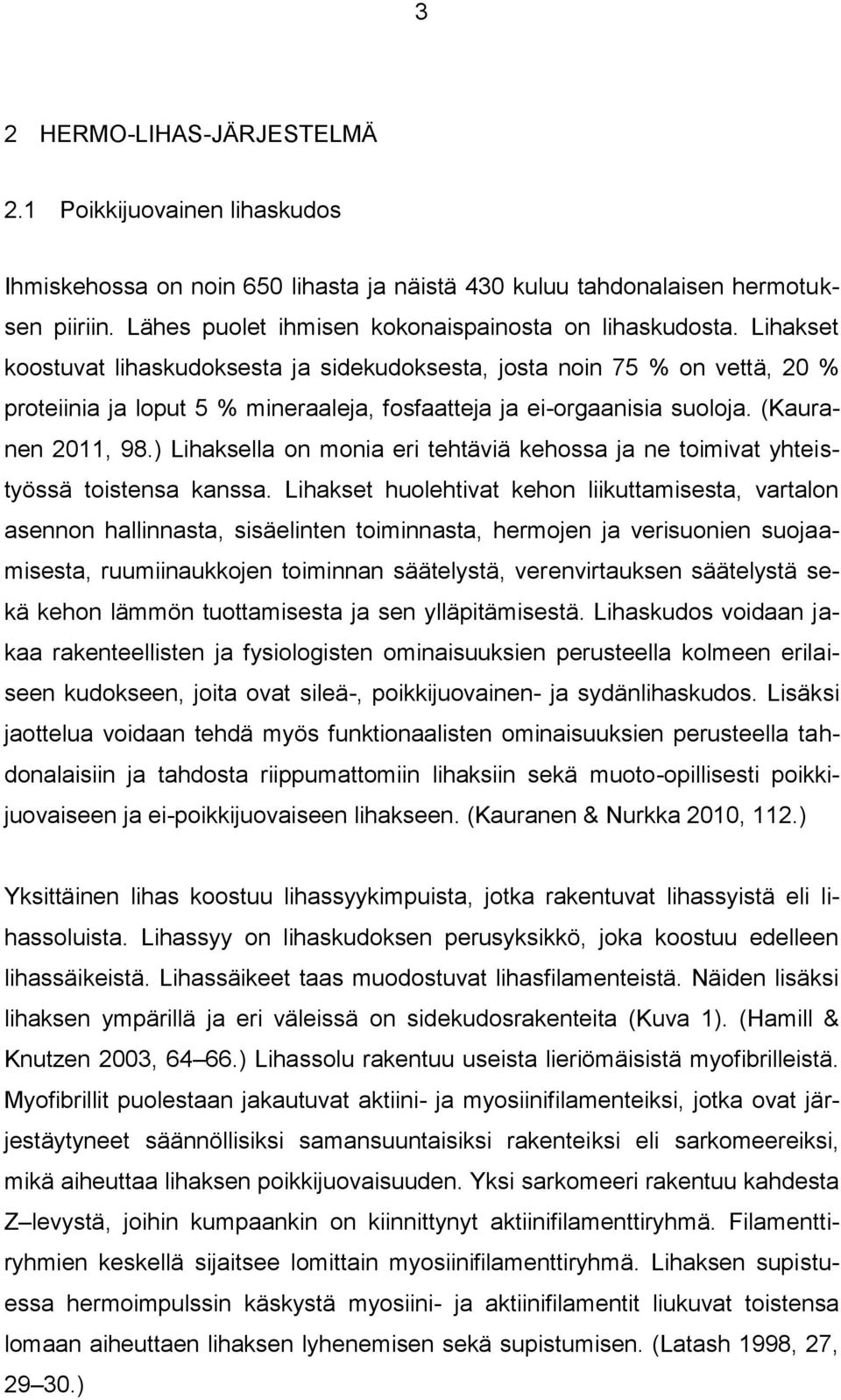 Lihakset koostuvat lihaskudoksesta ja sidekudoksesta, josta noin 75 % on vettä, 20 % proteiinia ja loput 5 % mineraaleja, fosfaatteja ja ei-orgaanisia suoloja. (Kauranen 2011, 98.