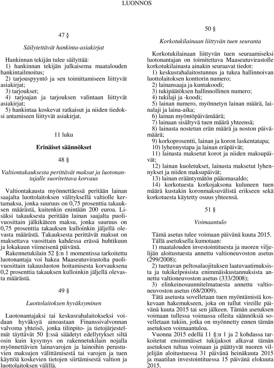 11 luku Erinäiset säännökset 48 Valtiontakauksesta perittävät maksut ja luotonantajalle suoritettava korvaus Valtiontakausta myönnettäessä peritään lainan saajalta luottolaitoksen välityksellä