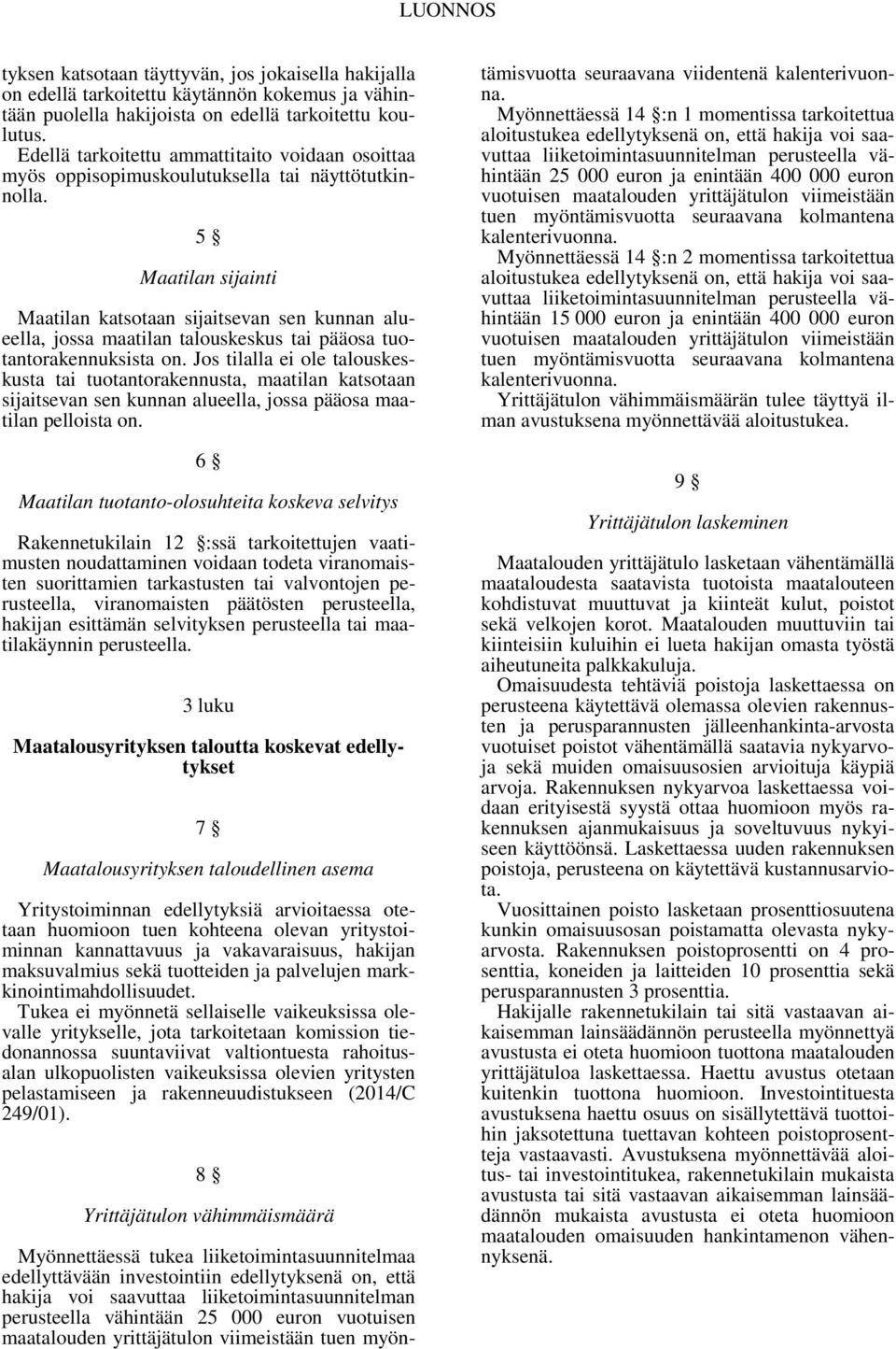 5 Maatilan sijainti Maatilan katsotaan sijaitsevan sen kunnan alueella, jossa maatilan talouskeskus tai pääosa tuotantorakennuksista on.