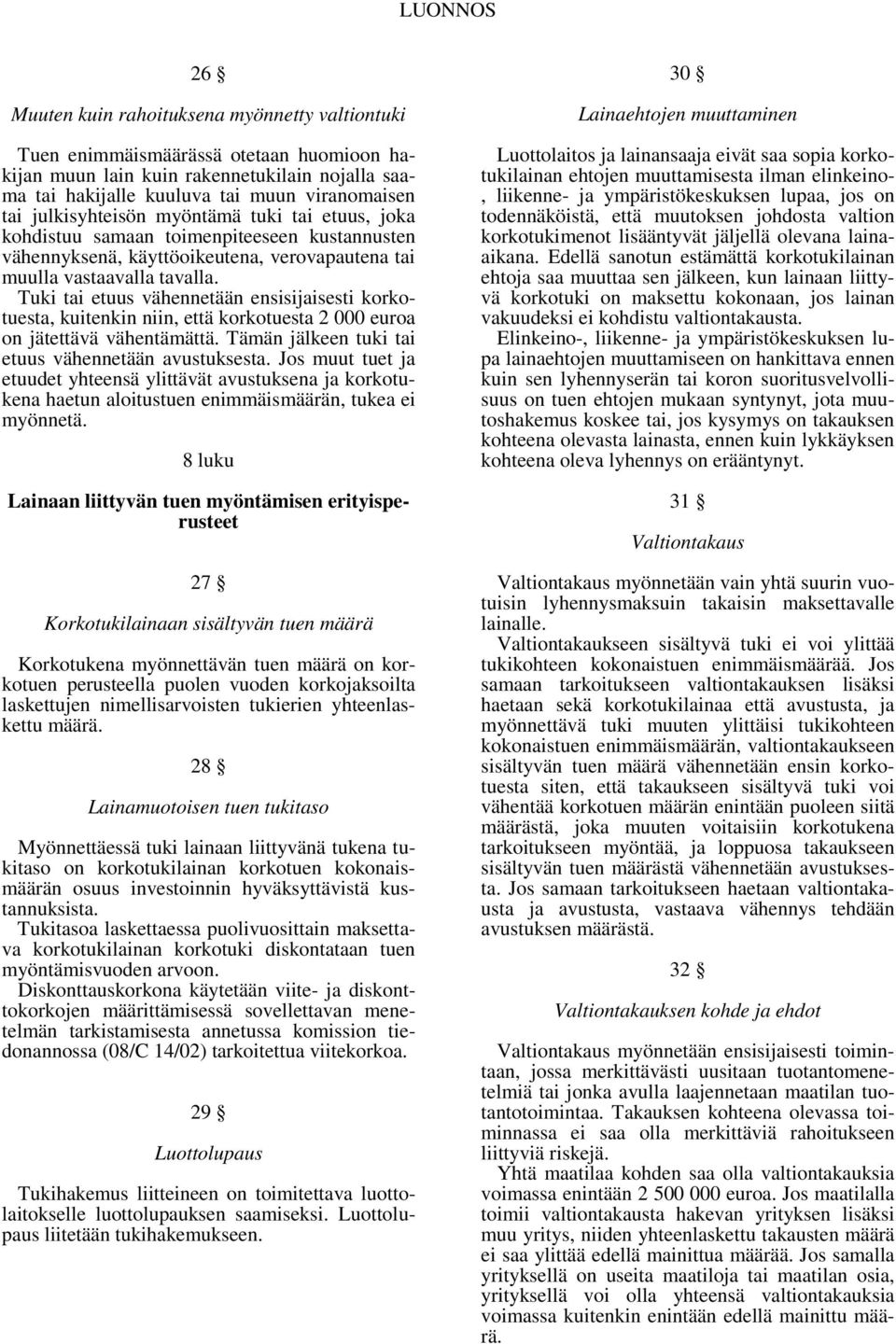 Tuki tai etuus vähennetään ensisijaisesti korkotuesta, kuitenkin niin, että korkotuesta 2 000 euroa on jätettävä vähentämättä. Tämän jälkeen tuki tai etuus vähennetään avustuksesta.