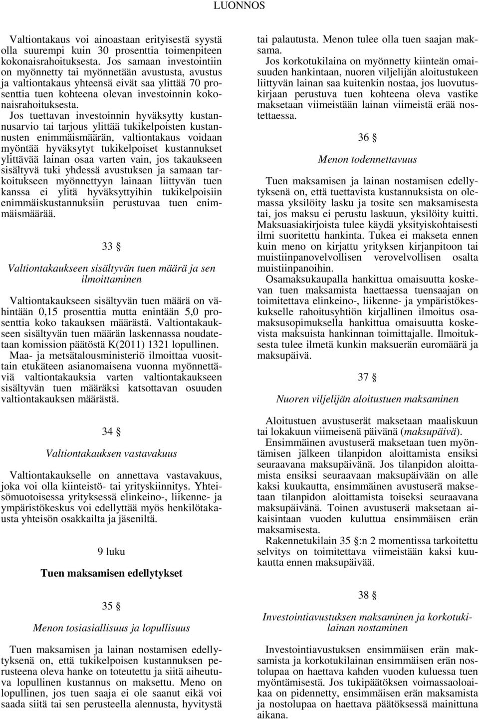 Jos tuettavan investoinnin hyväksytty kustannusarvio tai tarjous ylittää tukikelpoisten kustannusten enimmäismäärän, valtiontakaus voidaan myöntää hyväksytyt tukikelpoiset kustannukset ylittävää