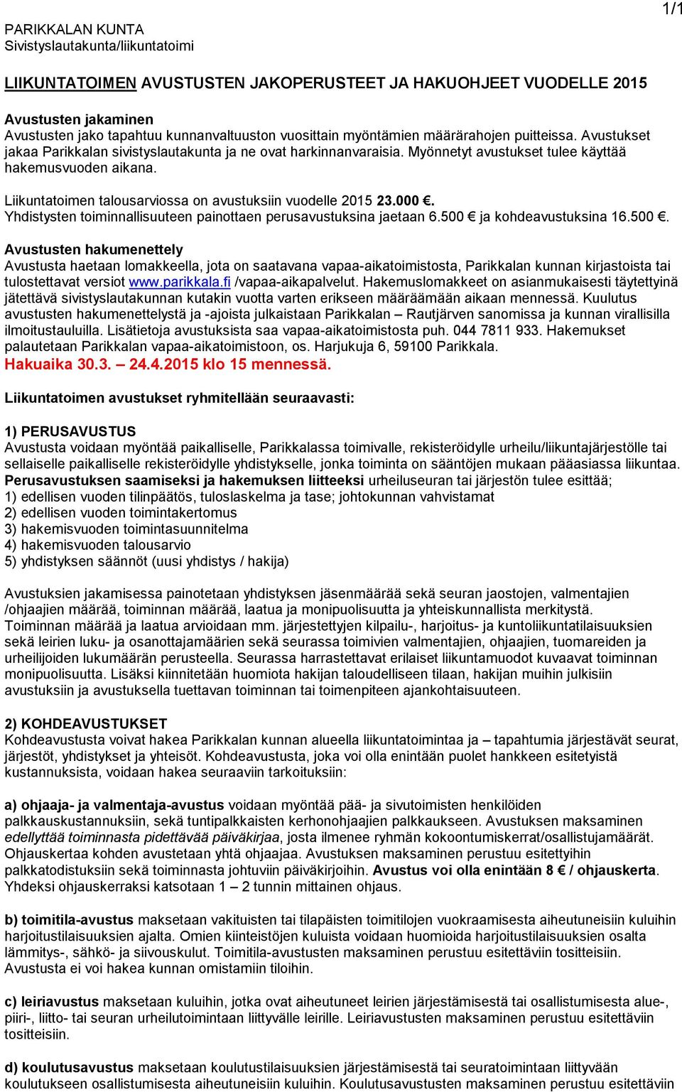 Yhdistysten toiminnallisuuteen painottaen perusavustuksina jaetaan 6.500 ja kohdeavustuksina 16.500. ilmoitustauluilla. Lisätietoja avustuksista saa vapaa-aikatoimistosta puh. 044 7811 933.