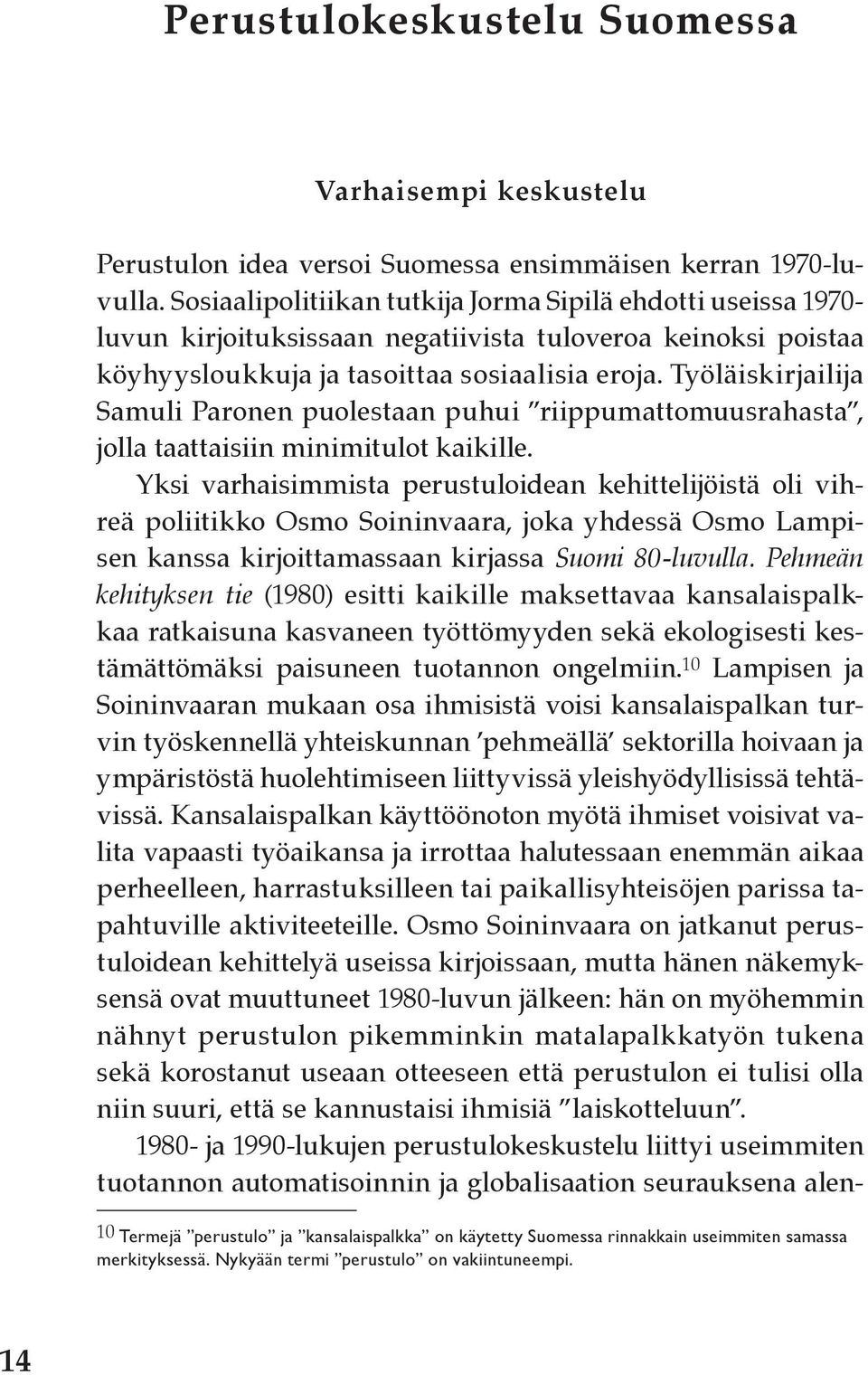 Työläiskirjailija Samuli Paronen puolestaan puhui riippumattomuusrahasta, jolla taattaisiin minimitulot kaikille.