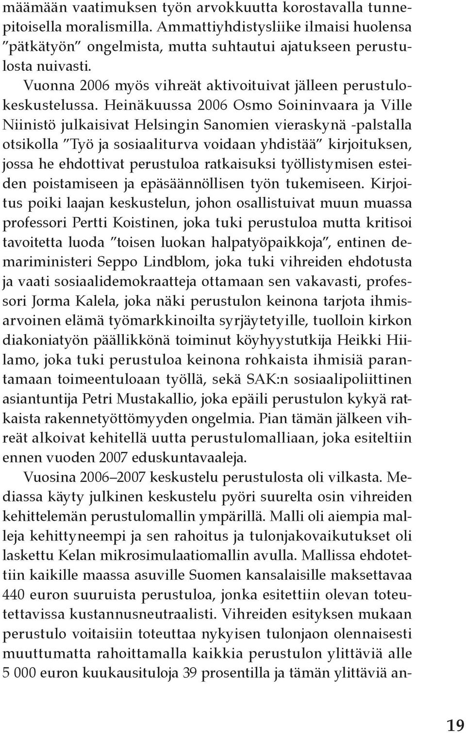 Heinäkuussa 2006 Osmo Soininvaara ja Ville Niinistö julkaisivat Helsingin Sanomien vieraskynä -palstalla otsikolla Työ ja sosiaaliturva voidaan yhdistää kirjoituksen, jossa he ehdottivat perustuloa