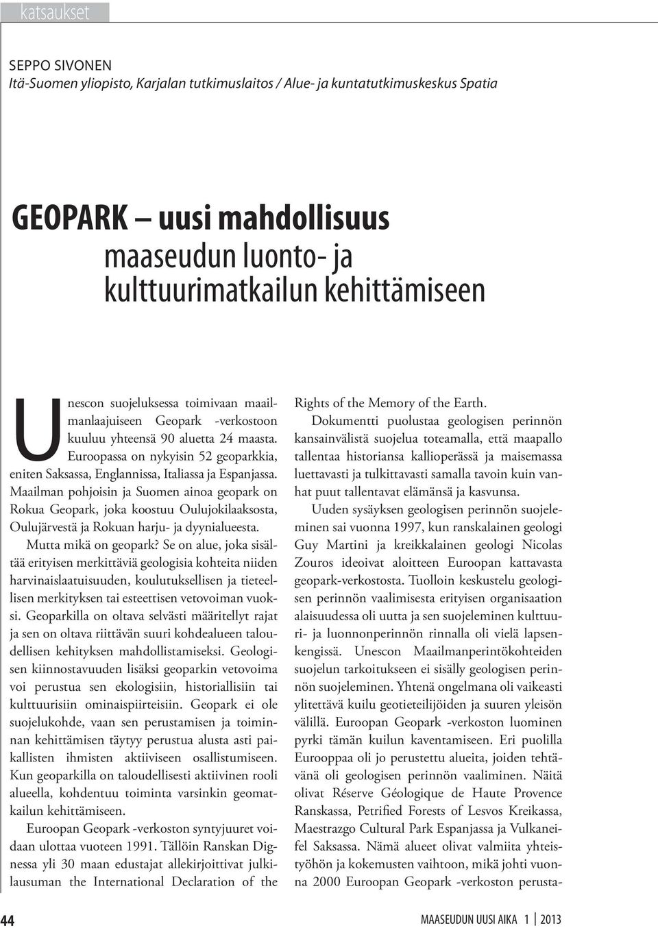 Maailman pohjoisin ja Suomen ainoa geopark on Rokua Geopark, joka koostuu Oulujokilaaksosta, Oulujärvestä ja Rokuan harju- ja dyynialueesta. Mutta mikä on geopark?