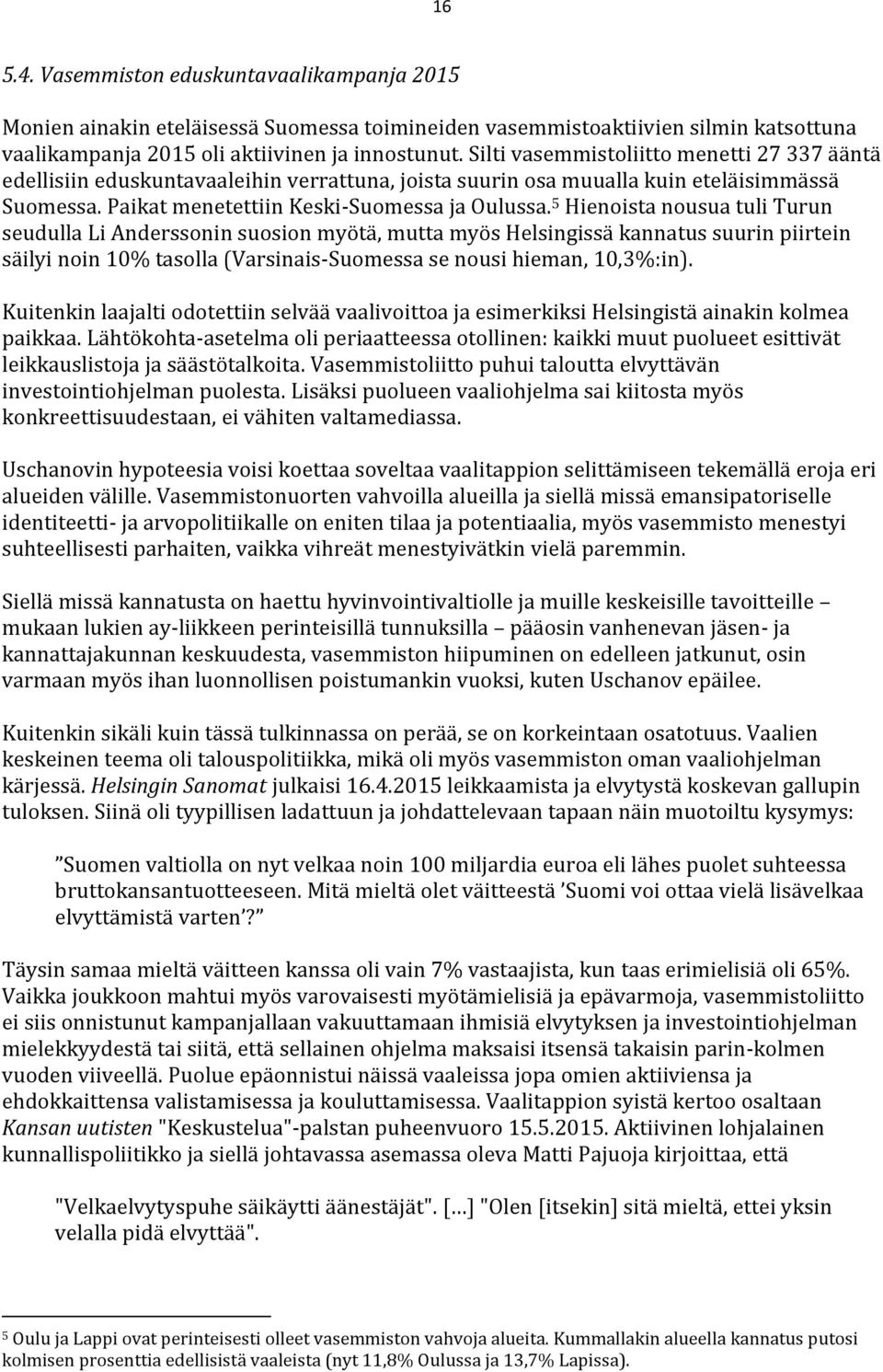 5 Hienoista nousua tuli Turun seudulla Li Anderssonin suosion myötä, mutta myös Helsingissä kannatus suurin piirtein säilyi noin 10% tasolla (Varsinais-Suomessa se nousi hieman, 10,3%:in).