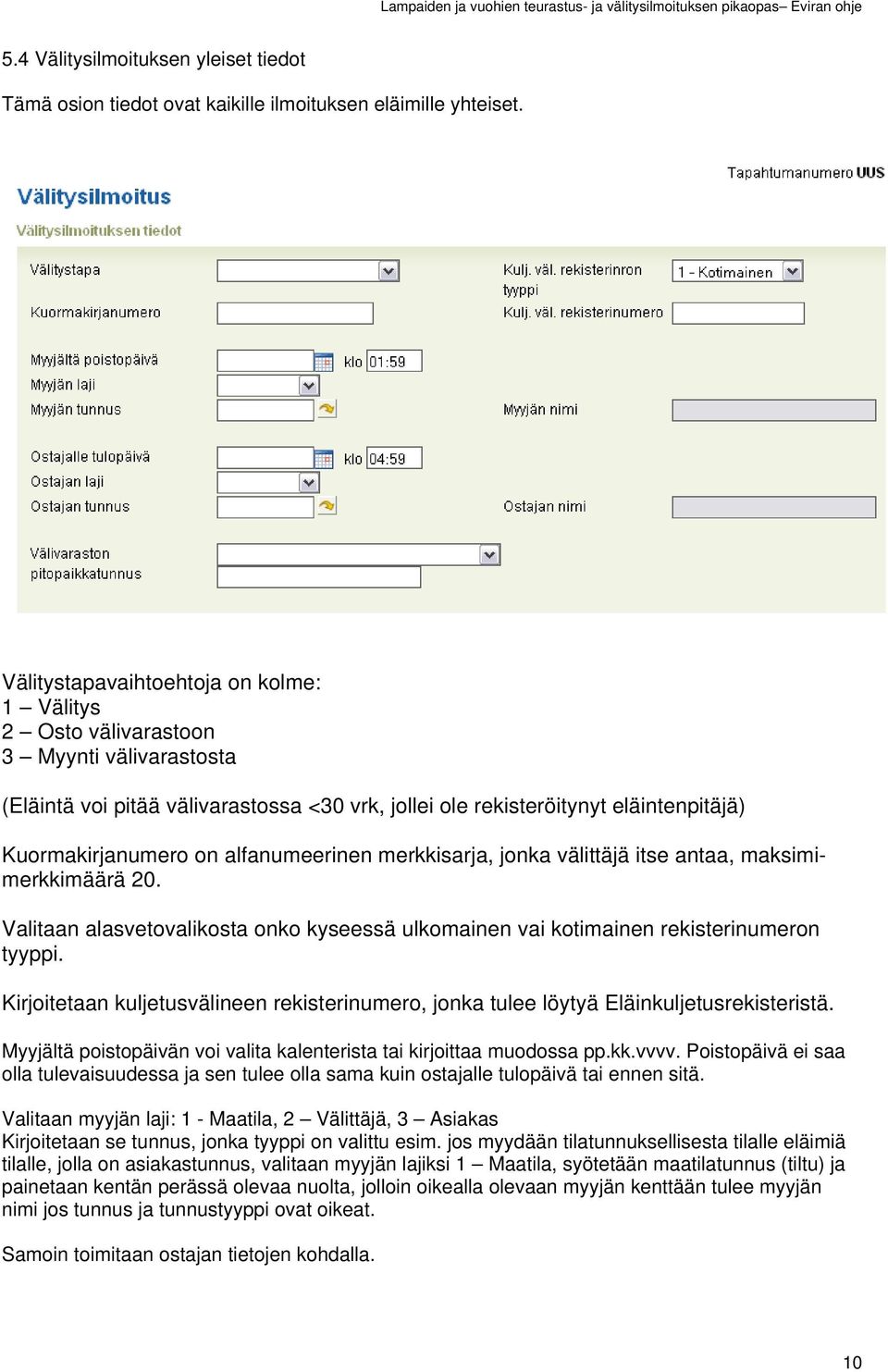 alfanumeerinen merkkisarja, jonka välittäjä itse antaa, maksimimerkkimäärä 20. Valitaan alasvetovalikosta onko kyseessä ulkomainen vai kotimainen rekisterinumeron tyyppi.