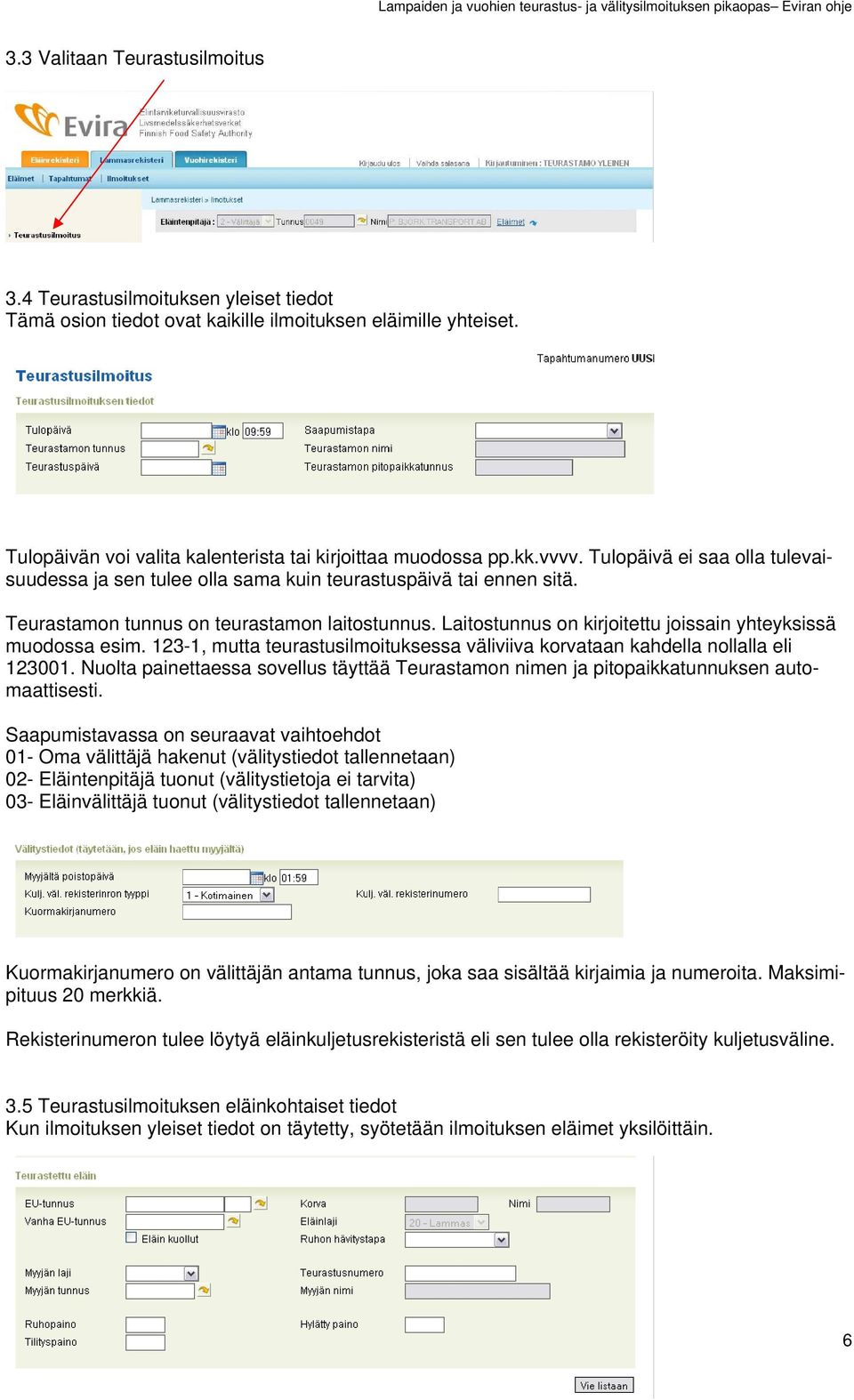 Laitostunnus on kirjoitettu joissain yhteyksissä muodossa esim. 123-1, mutta teurastusilmoituksessa väliviiva korvataan kahdella nollalla eli 123001.