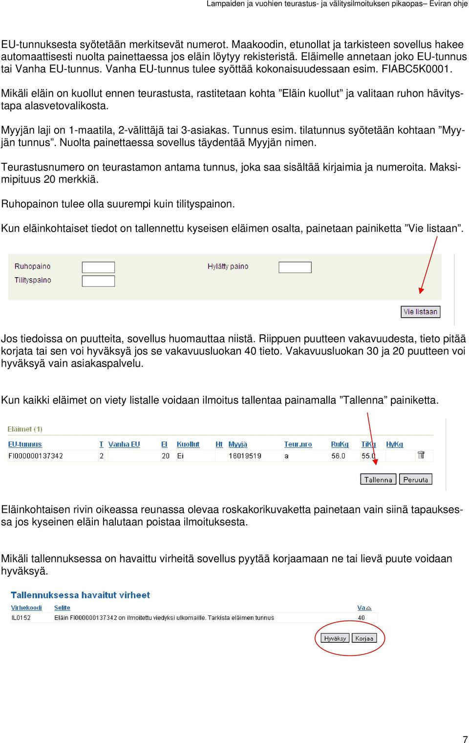 Mikäli eläin on kuollut ennen teurastusta, rastitetaan kohta Eläin kuollut ja valitaan ruhon hävitystapa alasvetovalikosta. Myyjän laji on 1-maatila, 2-välittäjä tai 3-asiakas. Tunnus esim.