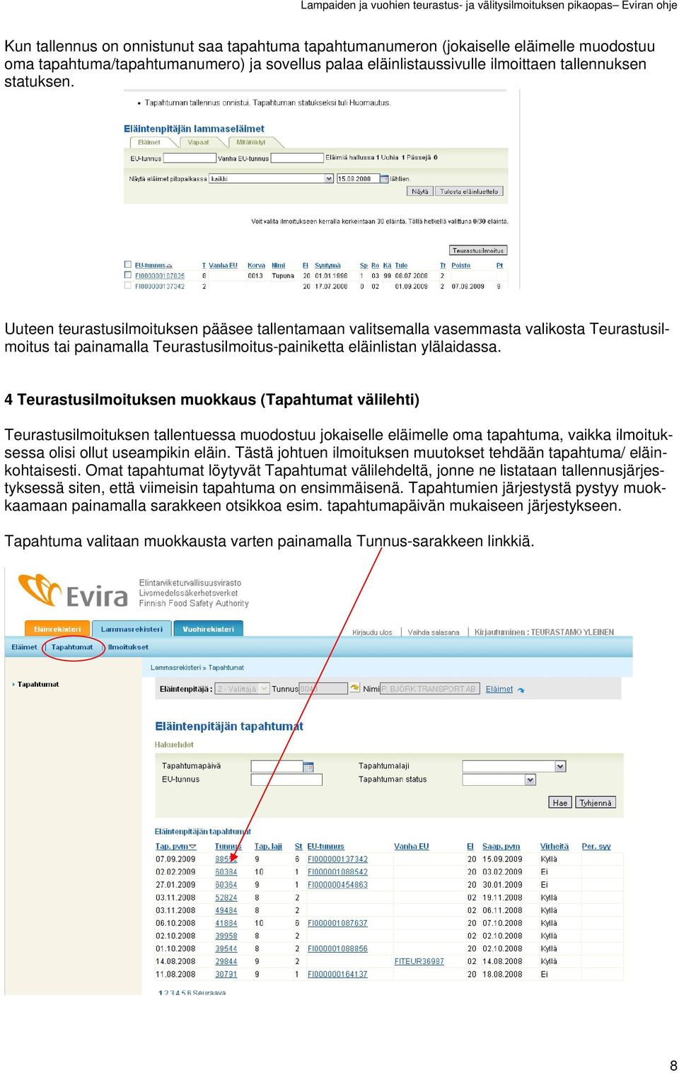 4 Teurastusilmoituksen muokkaus (Tapahtumat välilehti) Teurastusilmoituksen tallentuessa muodostuu jokaiselle eläimelle oma tapahtuma, vaikka ilmoituksessa olisi ollut useampikin eläin.