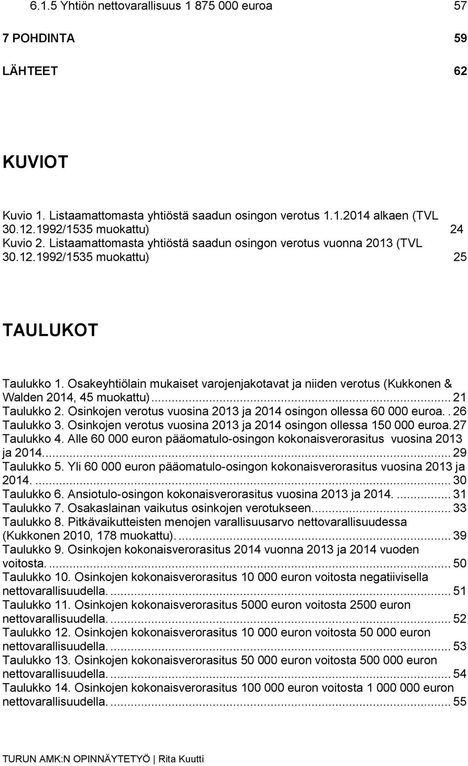 Osakeyhtiölain mukaiset varojenjakotavat ja niiden verotus (Kukkonen & Walden 2014, 45 muokattu)... 21 Taulukko 2. Osinkojen verotus vuosina 2013 ja 2014 osingon ollessa 60 000 euroa.. 26 Taulukko 3.