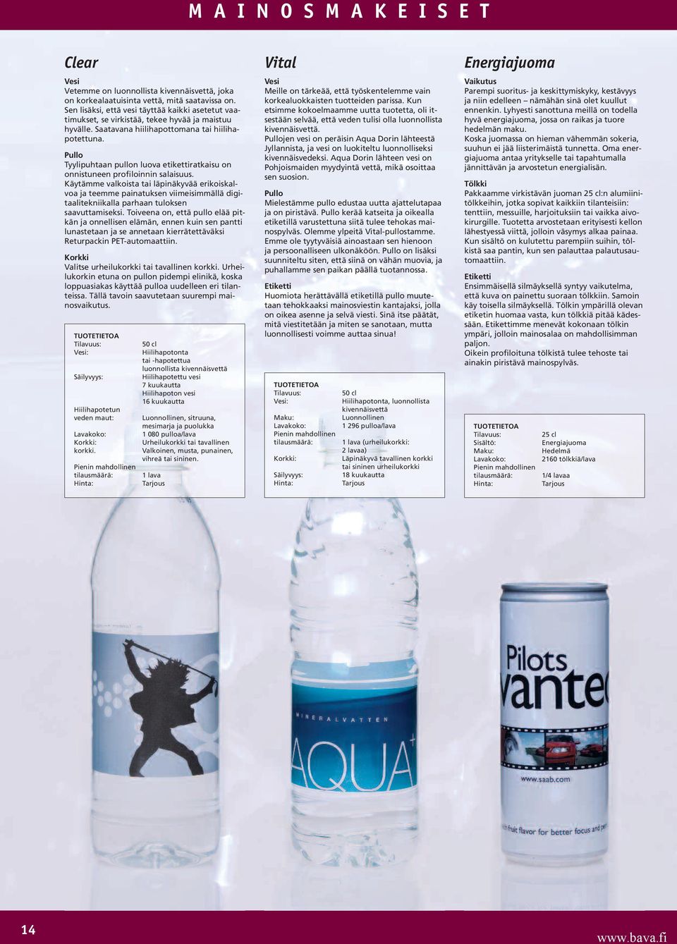 Pullo Tyylipuhtaan pullon luova etikettiratkaisu on onnistuneen profiloinnin salaisuus.