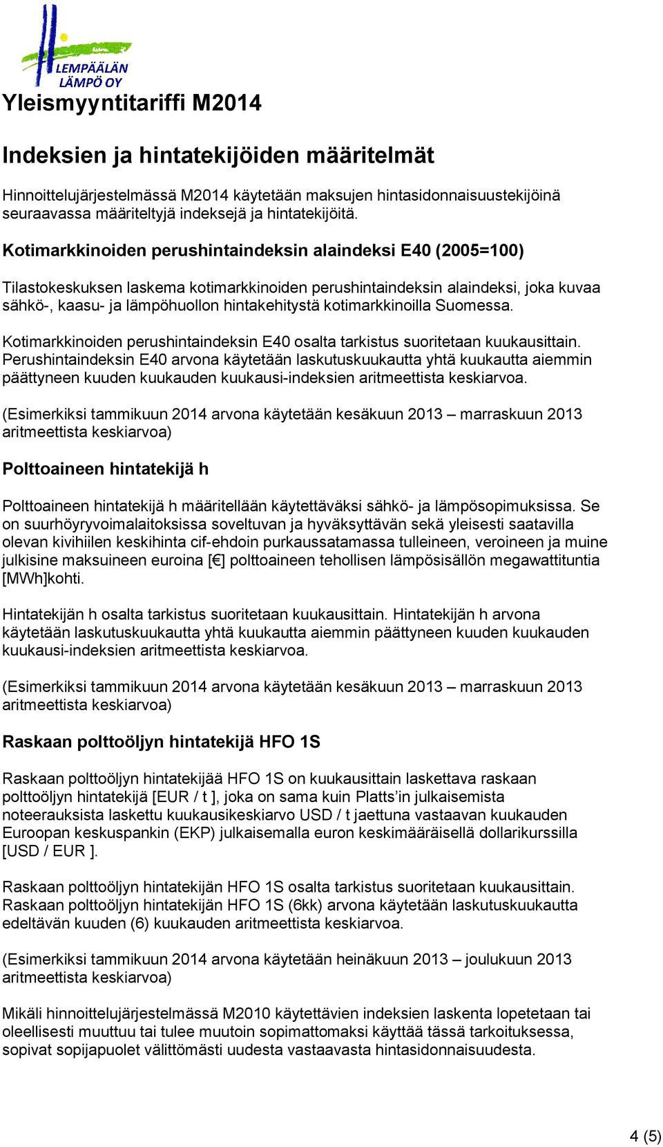 kotimarkkinoilla Suomessa. Kotimarkkinoiden perushintaindeksin E40 osalta tarkistus suoritetaan kuukausittain.