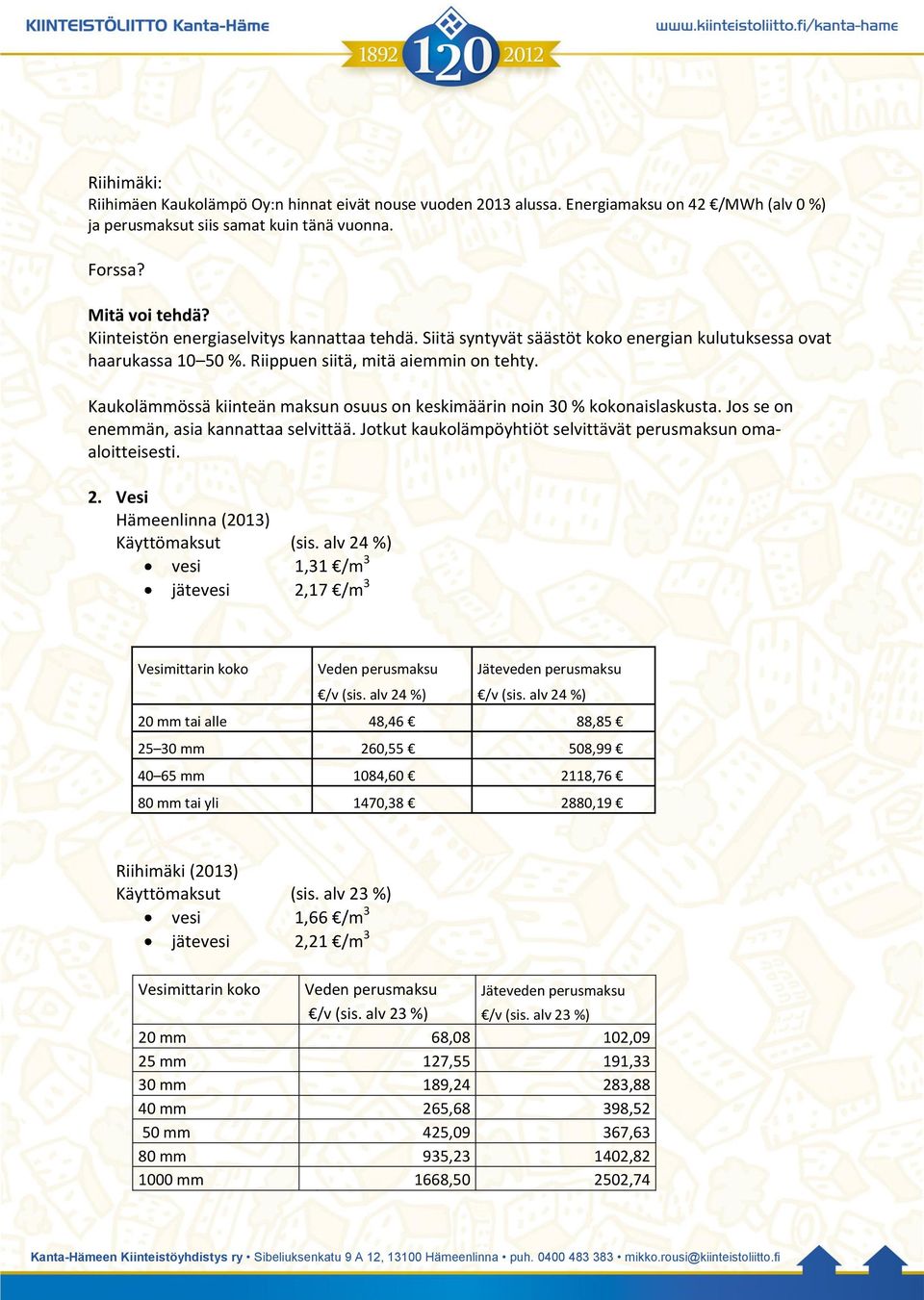 Kaukolämmössä kiinteän maksun osuus on keskimäärin noin 30 % kokonaislaskusta. Jos se on enemmän, asia kannattaa selvittää. Jotkut kaukolämpöyhtiöt selvittävät perusmaksun omaaloitteisesti. 2.