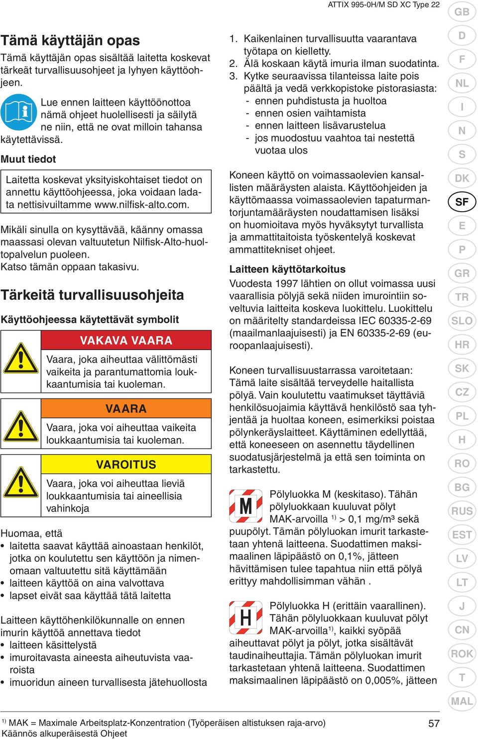 Muut tiedot Laitetta koskevat yksityiskohtaiset tiedot on annettu käyttöohjeessa, joka voidaan ladata nettisivuiltamme www.nilfisk-alto.com.