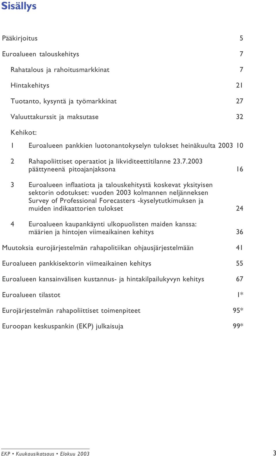 2003 päättyneenä pitoajanjaksona 16 3 Euroalueen inflaatiota ja talouskehitystä koskevat yksityisen sektorin odotukset: vuoden 2003 kolmannen neljänneksen Survey of Professional Forecasters