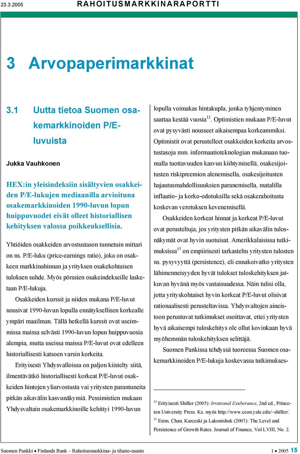 eivät olleet historiallisen kehityksen valossa poikkeuksellisia. Yhtiöiden osakkeiden arvostustason tunnetuin mittari on ns.