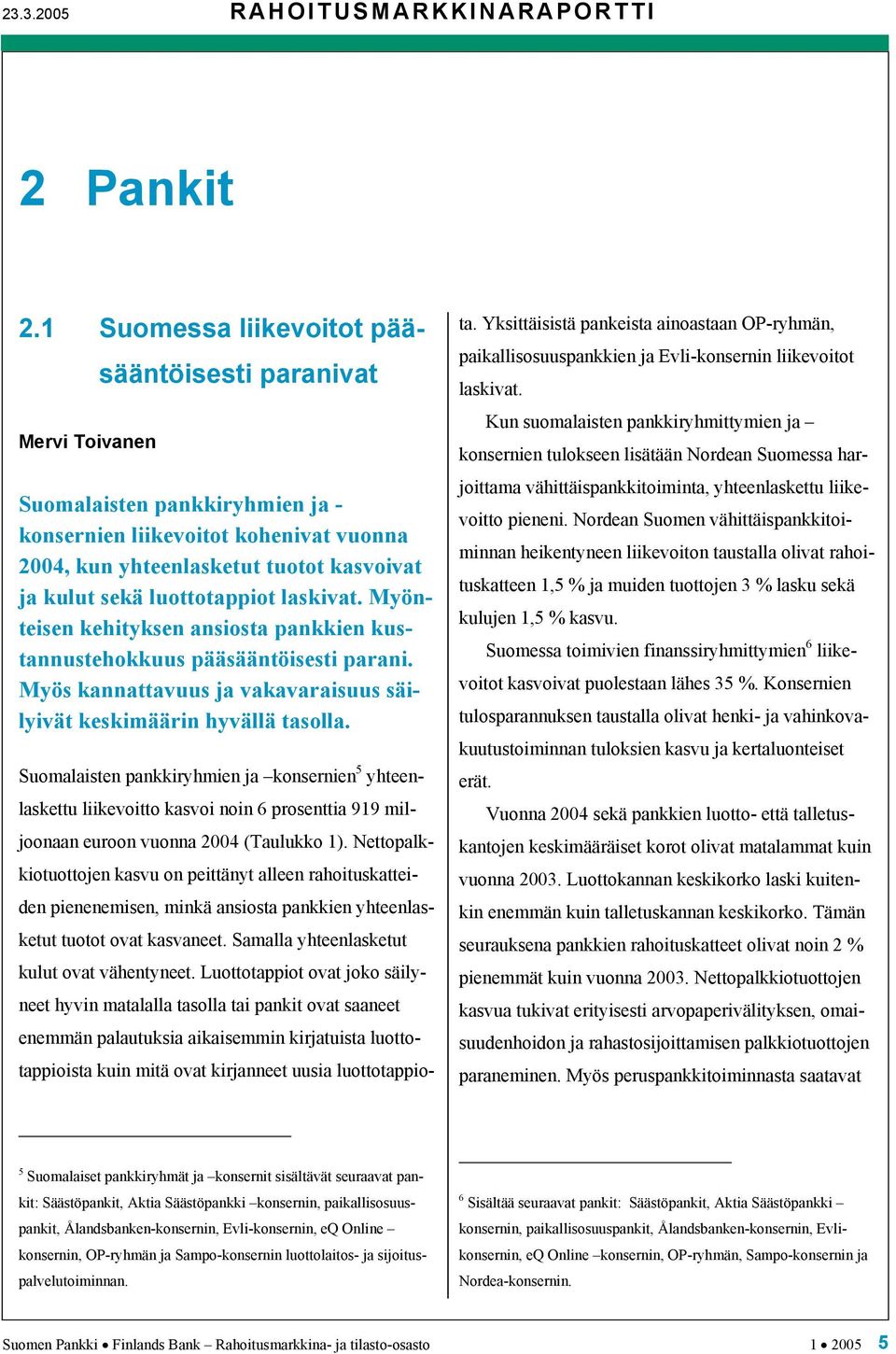 Myönteisen kehityksen ansiosta pankkien kustannustehokkuus pääsääntöisesti parani. Myös kannattavuus ja vakavaraisuus säilyivät keskimäärin hyvällä tasolla.