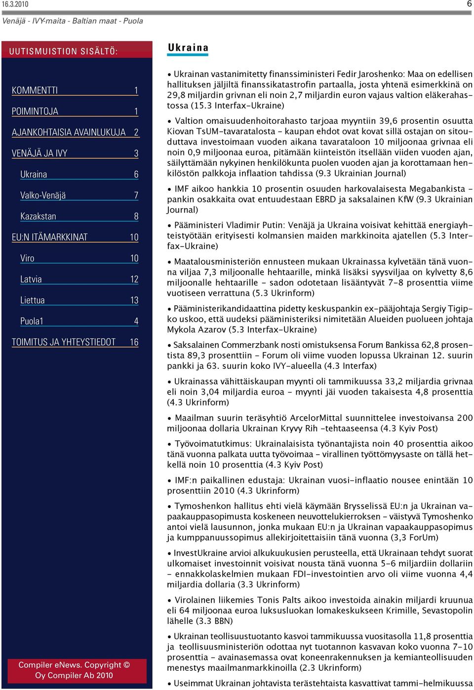 3 Interfax-Ukraine) Valtion omaisuudenhoitorahasto tarjoaa myyntiin 39,6 prosentin osuutta Kiovan TsUM-tavaratalosta - kaupan ehdot ovat kovat sillä ostajan on sitouduttava investoimaan vuoden aikana