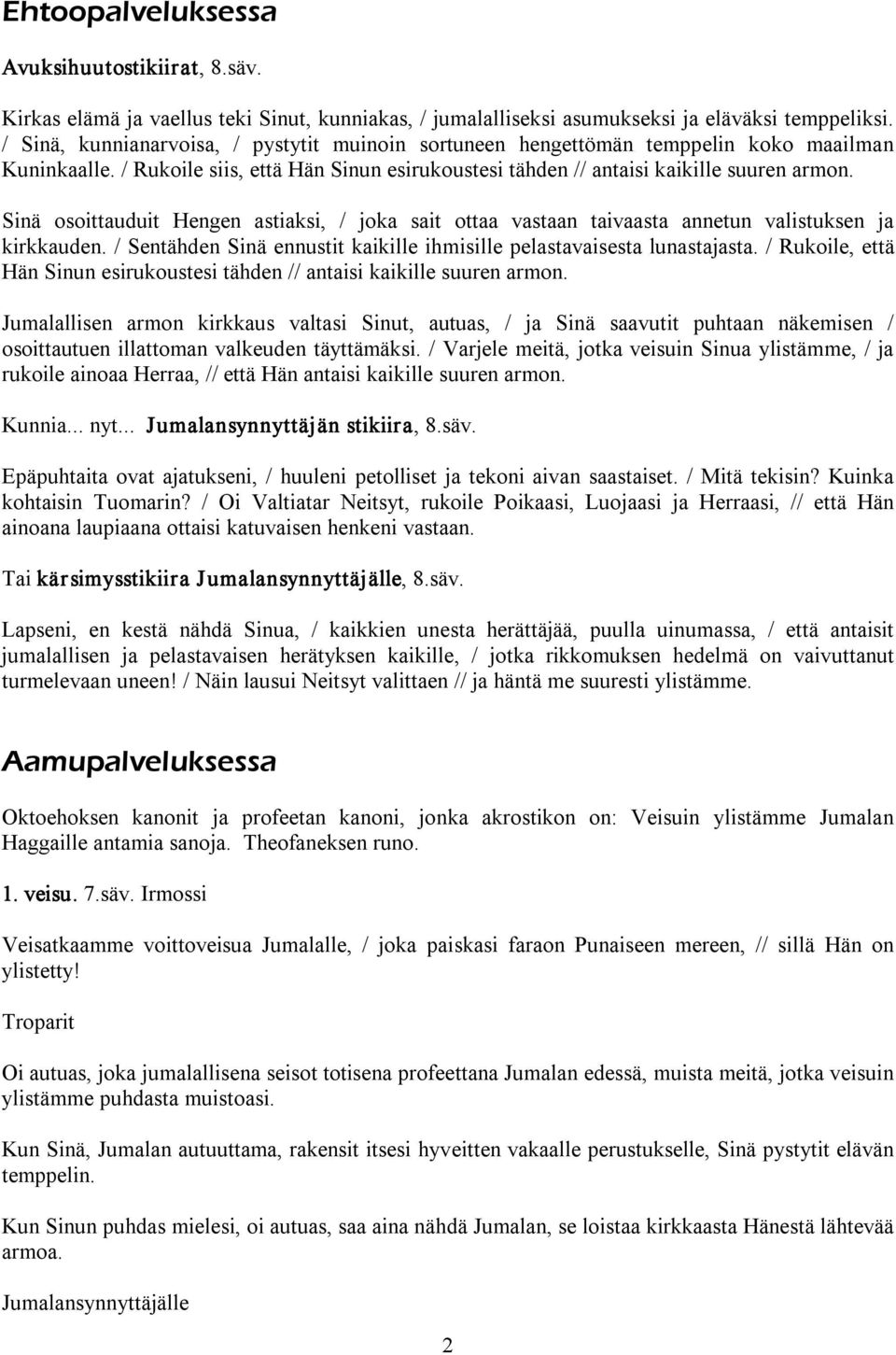 Sinä osoittauduit Hengen astiaksi, / joka sait ottaa vastaan taivaasta annetun valistuksen ja kirkkauden. / Sentähden Sinä ennustit kaikille ihmisille pelastavaisesta lunastajasta.