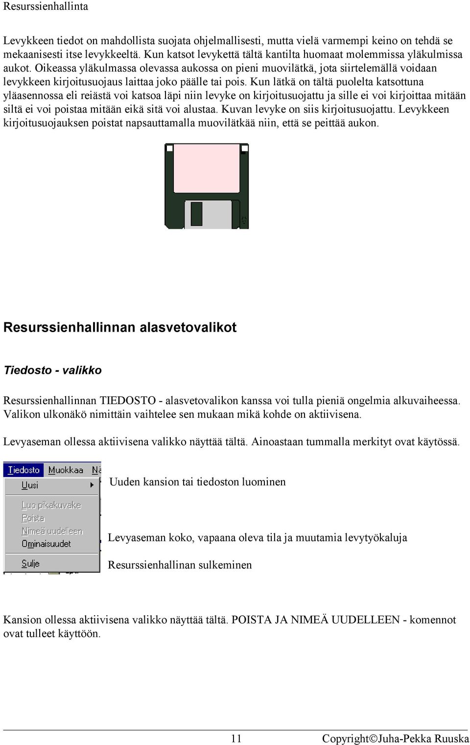 Kun lätkä on tältä puolelta katsottuna yläasennossa eli reiästä voi katsoa läpi niin levyke on kirjoitusuojattu ja sille ei voi kirjoittaa mitään siltä ei voi poistaa mitään eikä sitä voi alustaa.