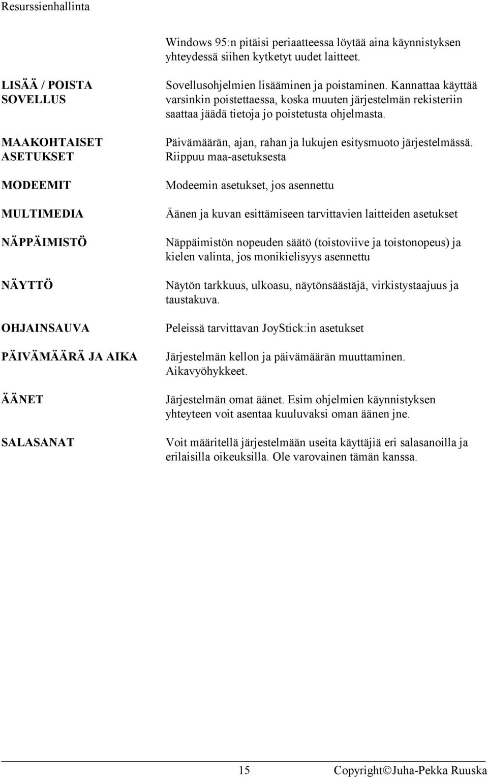 Kannattaa käyttää varsinkin poistettaessa, koska muuten järjestelmän rekisteriin saattaa jäädä tietoja jo poistetusta ohjelmasta. Päivämäärän, ajan, rahan ja lukujen esitysmuoto järjestelmässä.