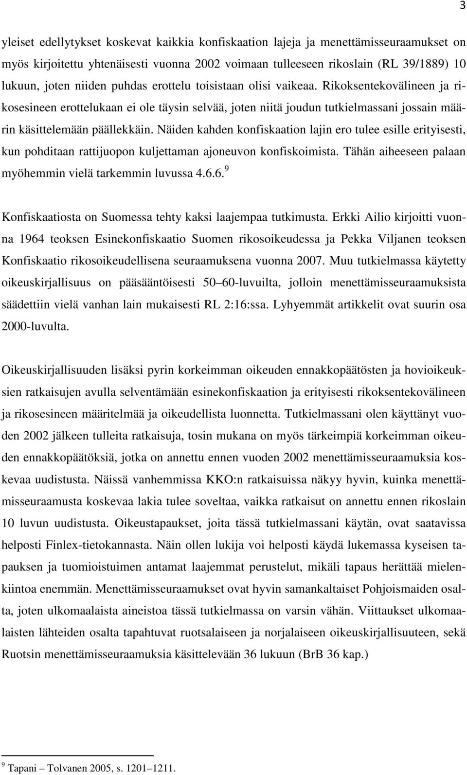 Näiden kahden konfiskaation lajin ero tulee esille erityisesti, kun pohditaan rattijuopon kuljettaman ajoneuvon konfiskoimista. Tähän aiheeseen palaan myöhemmin vielä tarkemmin luvussa 4.6.
