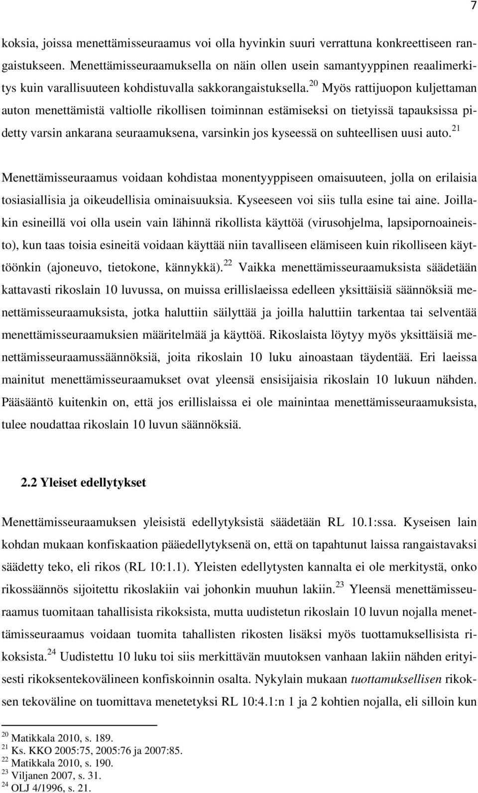 20 Myös rattijuopon kuljettaman auton menettämistä valtiolle rikollisen toiminnan estämiseksi on tietyissä tapauksissa pidetty varsin ankarana seuraamuksena, varsinkin jos kyseessä on suhteellisen