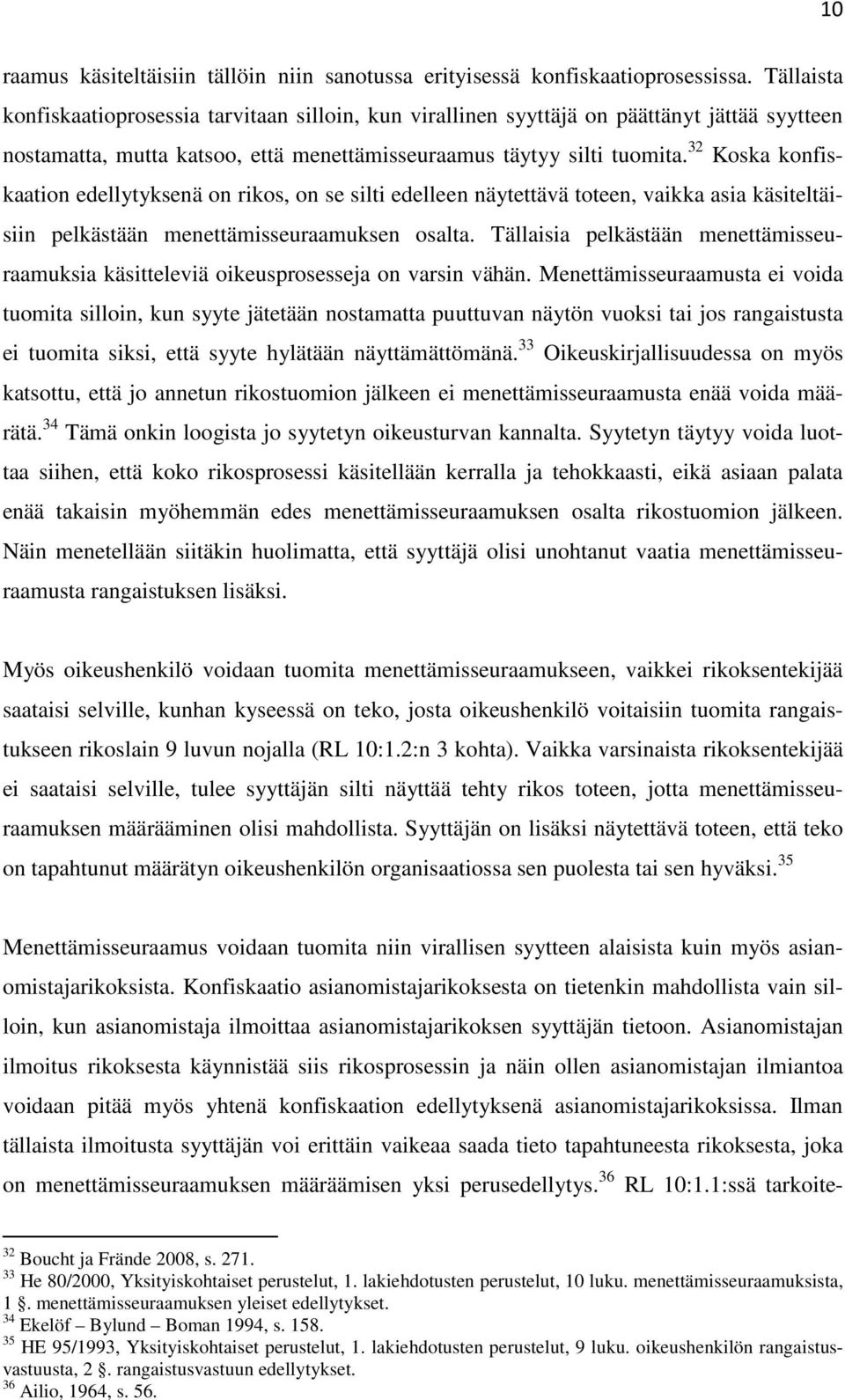 32 Koska konfiskaation edellytyksenä on rikos, on se silti edelleen näytettävä toteen, vaikka asia käsiteltäisiin pelkästään menettämisseuraamuksen osalta.