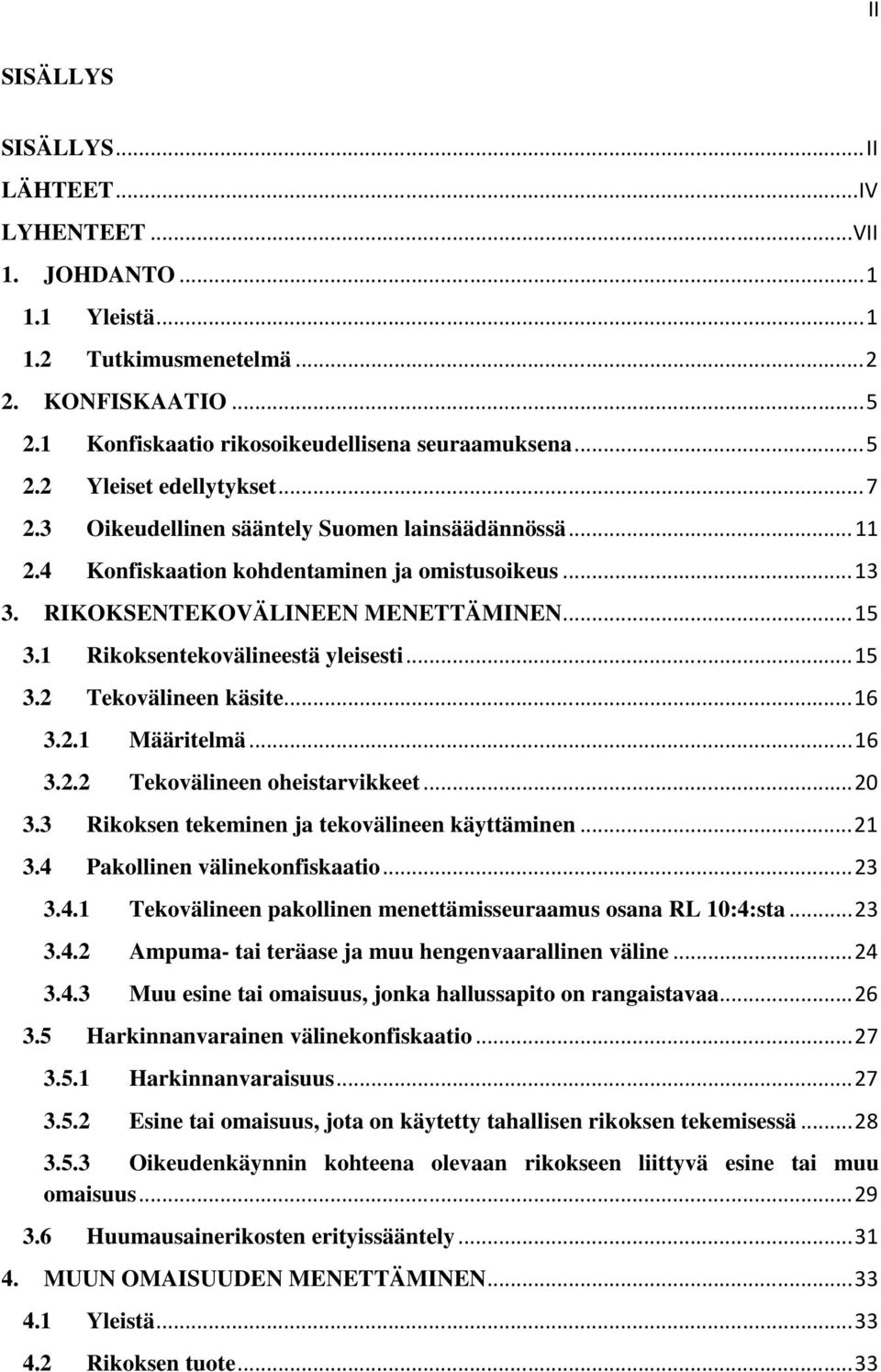 .. 15 3.2 Tekovälineen käsite... 16 3.2.1 Määritelmä... 16 3.2.2 Tekovälineen oheistarvikkeet... 20 3.3 Rikoksen tekeminen ja tekovälineen käyttäminen... 21 3.4 Pakollinen välinekonfiskaatio... 23 3.