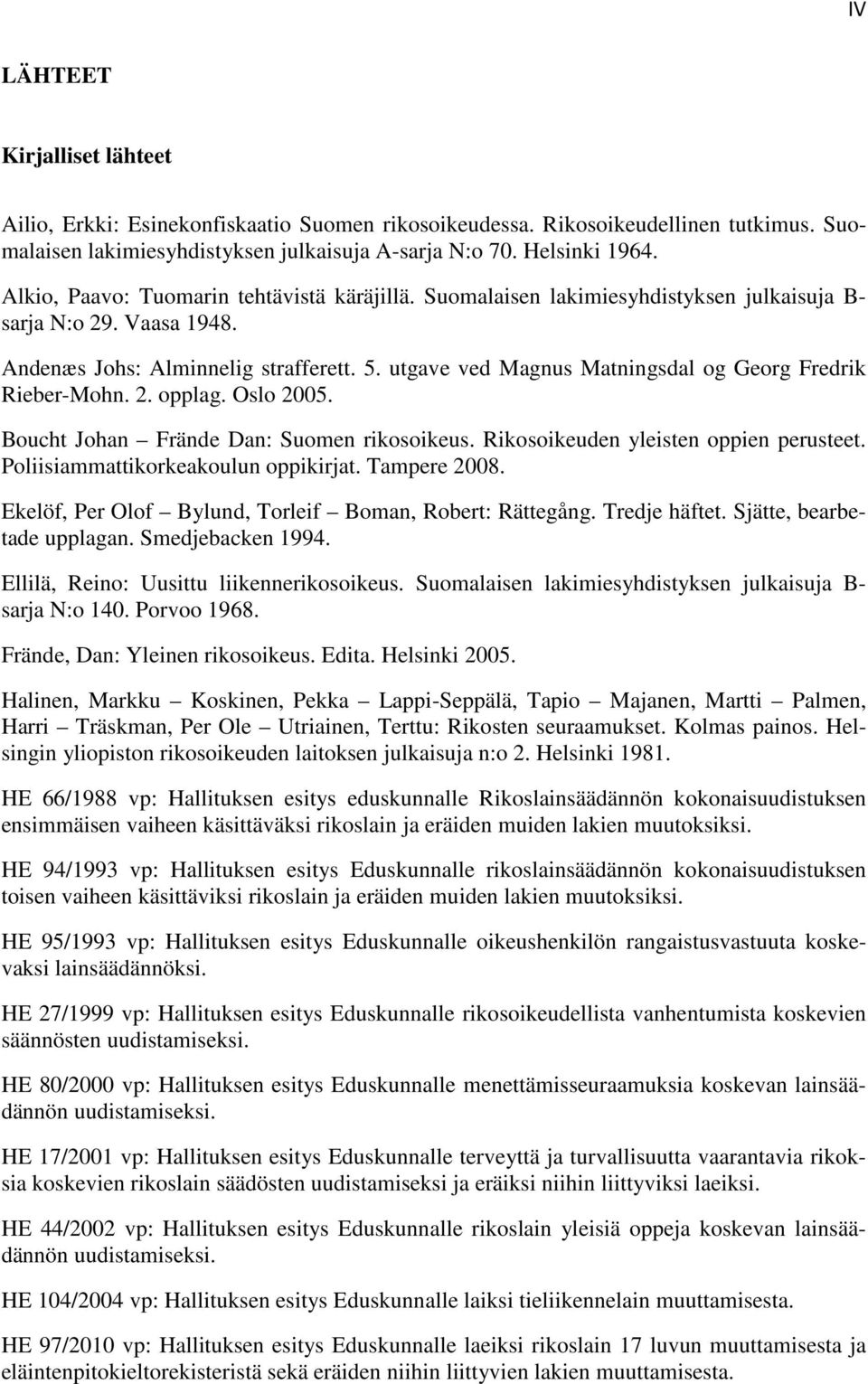 utgave ved Magnus Matningsdal og Georg Fredrik Rieber-Mohn. 2. opplag. Oslo 2005. Boucht Johan Frände Dan: Suomen rikosoikeus. Rikosoikeuden yleisten oppien perusteet.