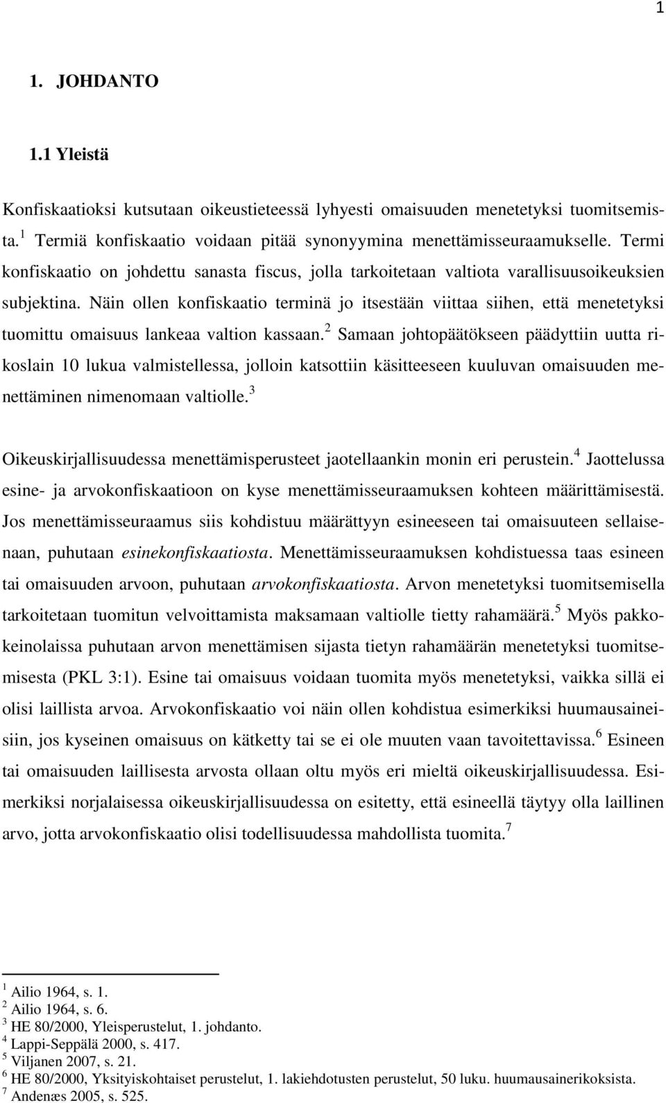 Näin ollen konfiskaatio terminä jo itsestään viittaa siihen, että menetetyksi tuomittu omaisuus lankeaa valtion kassaan.