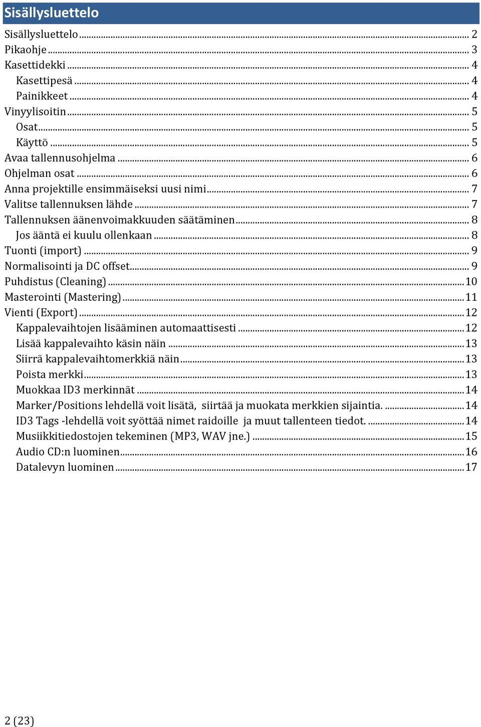 .. 9 Normalisointi ja DC offset... 9 Puhdistus (Cleaning)... 10 Masterointi (Mastering)... 11 Vienti (Export)... 12 Kappalevaihtojen lisääminen automaattisesti... 12 Lisää kappalevaihto käsin näin.