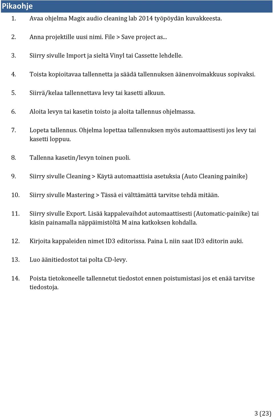 Aloita levyn tai kasetin toisto ja aloita tallennus ohjelmassa. 7. Lopeta tallennus. Ohjelma lopettaa tallennuksen myös automaattisesti jos levy tai kasetti loppuu. 8.