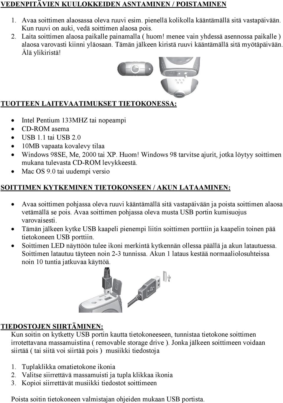 TUOTTEE LAITEVAATIMUKSET TIETOKO ESSA: Intel Pentium 133MHZ tai nopeampi CD-ROM asema USB 1.1 tai USB 2.0 10MB vapaata kovalevy tilaa Windows 98SE, Me, 2000 tai XP. Huom!