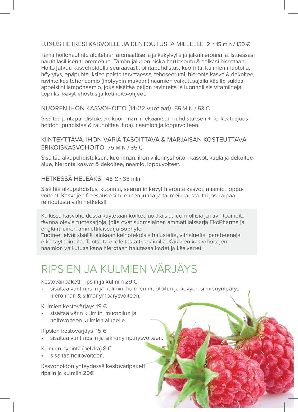 Hoito jatkuu kasvohoidolla seuraavasti: pintapuhdistus, kuorinta, kulmien muotoilu, höyrytys, epäpuhtauksien poisto tarvittaessa, tehoseerumi, hieronta kasvo & dekoltee, ravinteikas tehonaamio