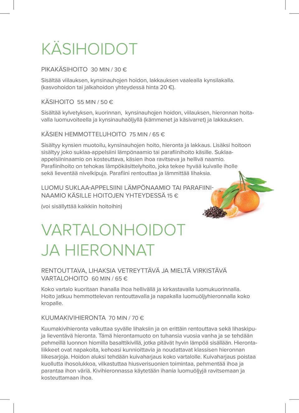 KÄSIEN HEMMOTTELUHOITO 75 MIN / 65 Sisältyy kynsien muotoilu, kynsinauhojen hoito, hieronta ja lakkaus. Lisäksi hoitoon sisältyy joko suklaa-appelsiini lämpönaamio tai parafiinihoito käsille.