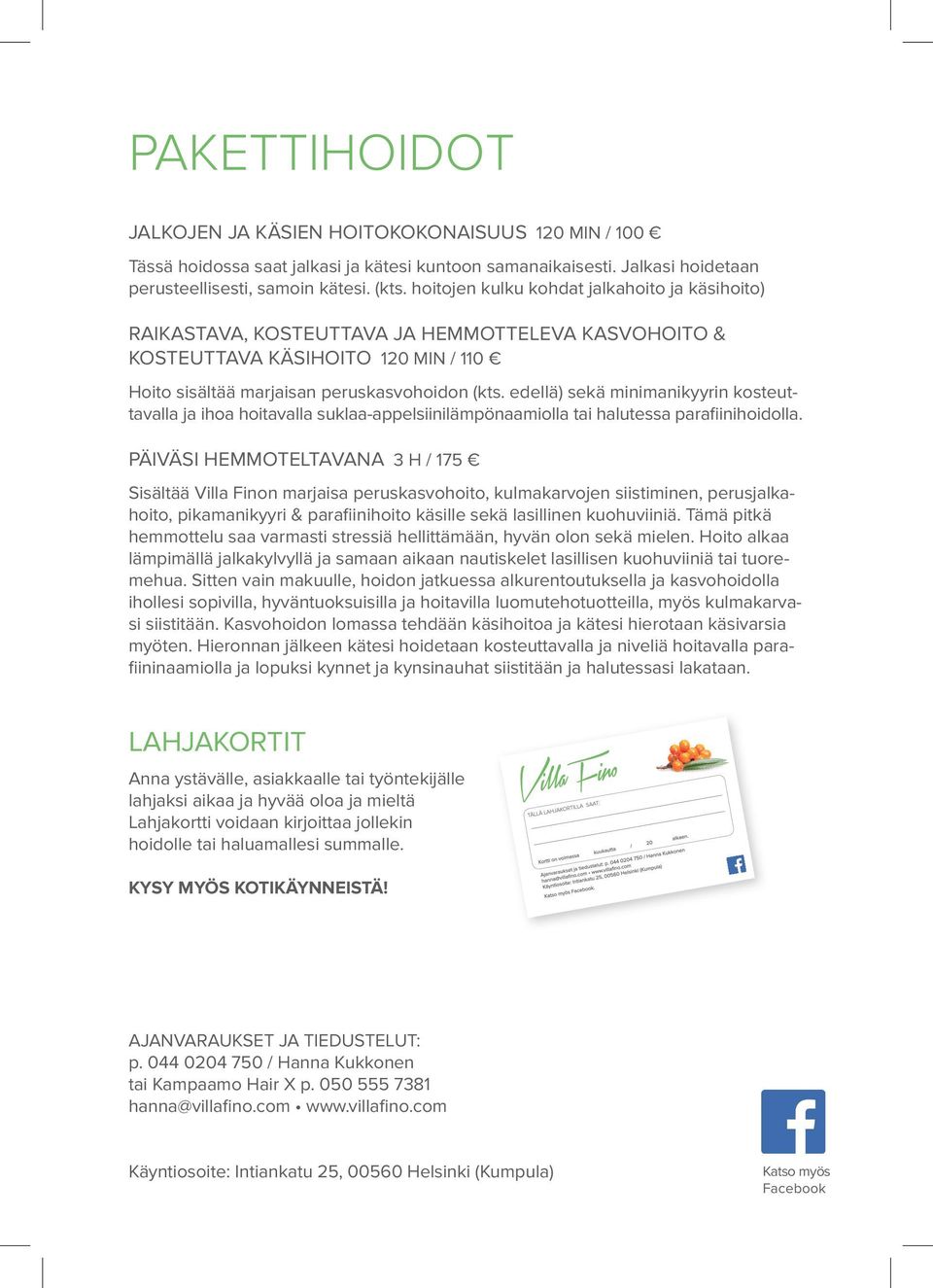 edellä) sekä minimanikyyrin kosteuttavalla ja ihoa hoitavalla suklaa-appelsiinilämpönaamiolla tai halutessa parafiinihoidolla.