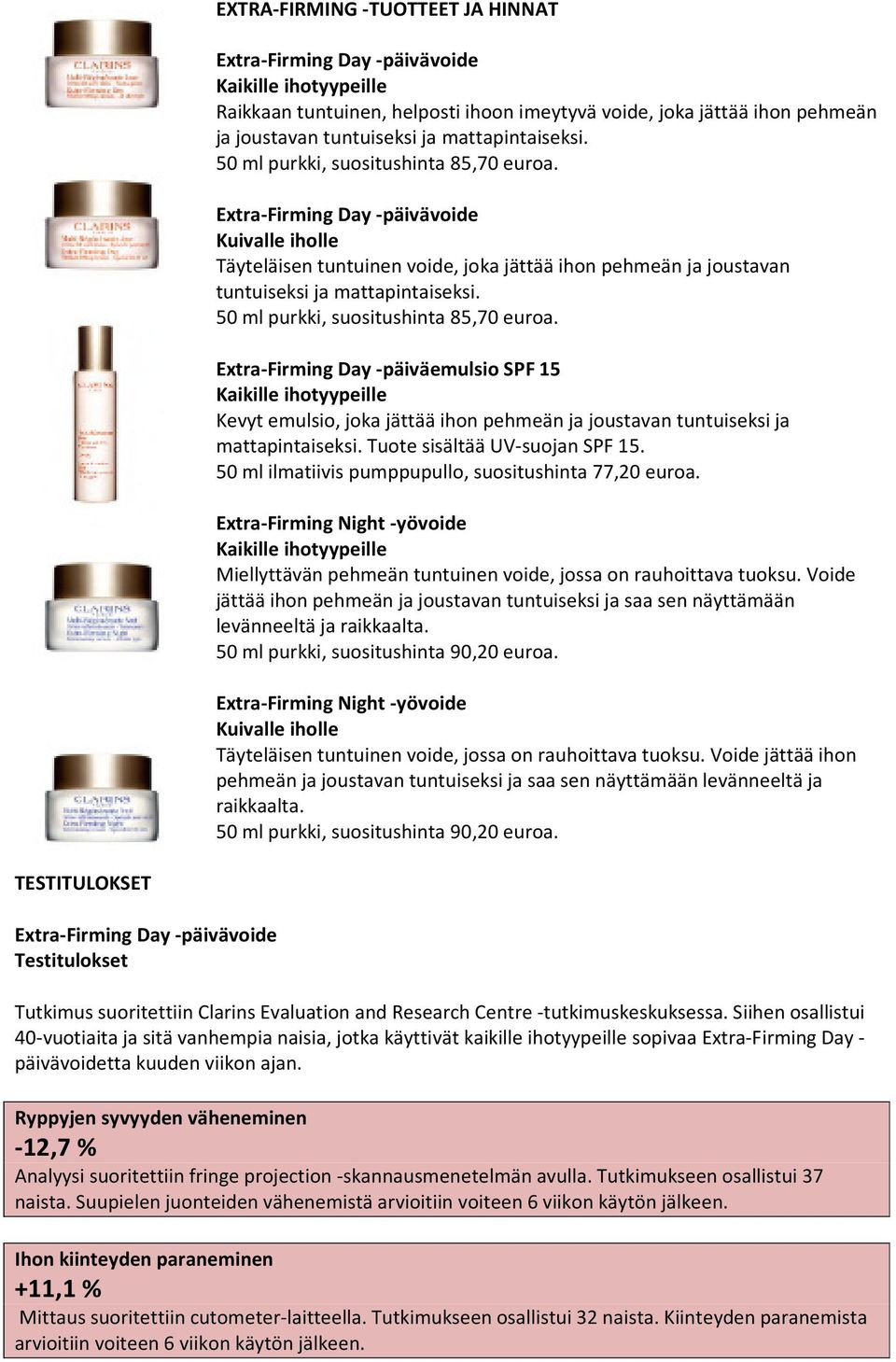 Extra-Firming Day -päivävoide Kuivalle iholle Täyteläisen tuntuinen voide, joka jättää ihon pehmeän ja joustavan tuntuiseksi ja  Extra-Firming Day -päiväemulsio SPF 15 Kaikille ihotyypeille Kevyt
