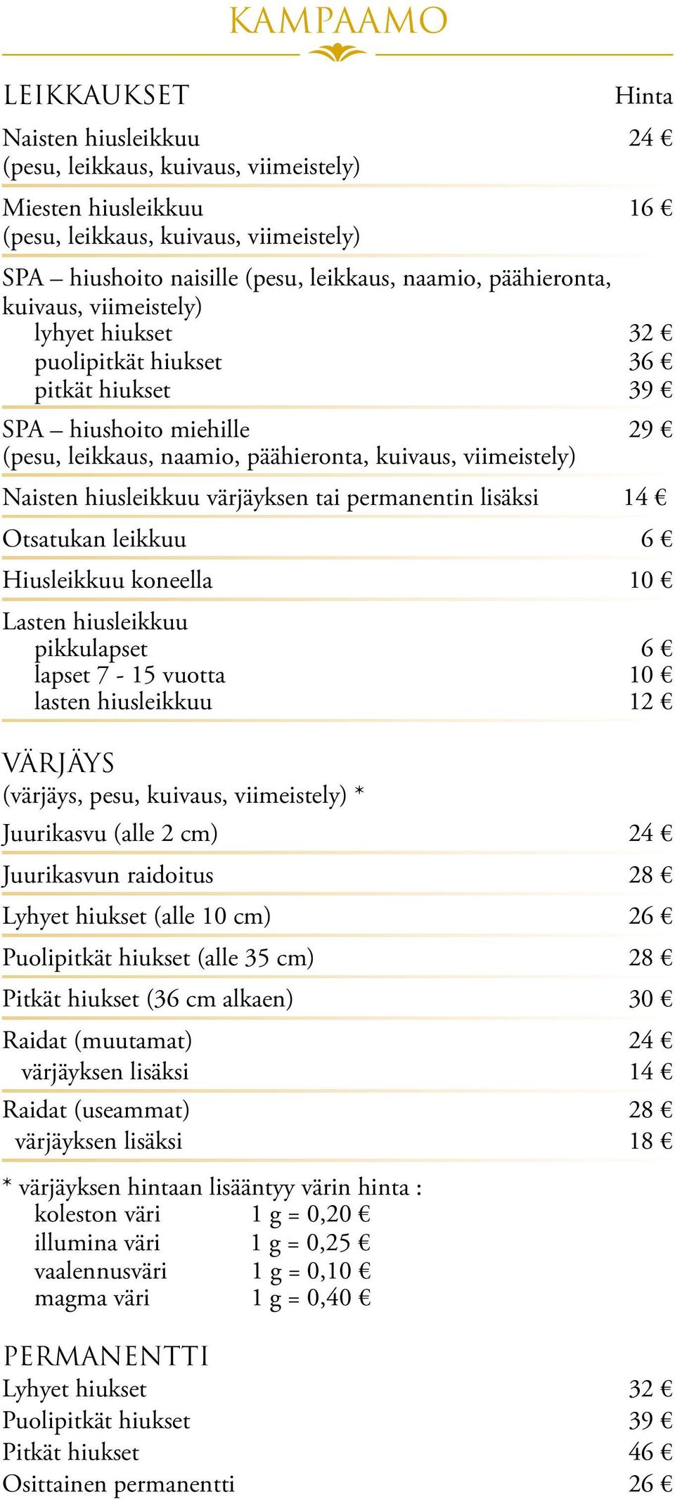 värjäyksen tai permanentin lisäksi 14 Otsatukan leikkuu 6 Hiusleikkuu koneella 10 Lasten hiusleikkuu pikkulapset 6 lapset 7-15 vuotta 10 lasten hiusleikkuu 12 VÄRJÄYS (värjäys, pesu, kuivaus,