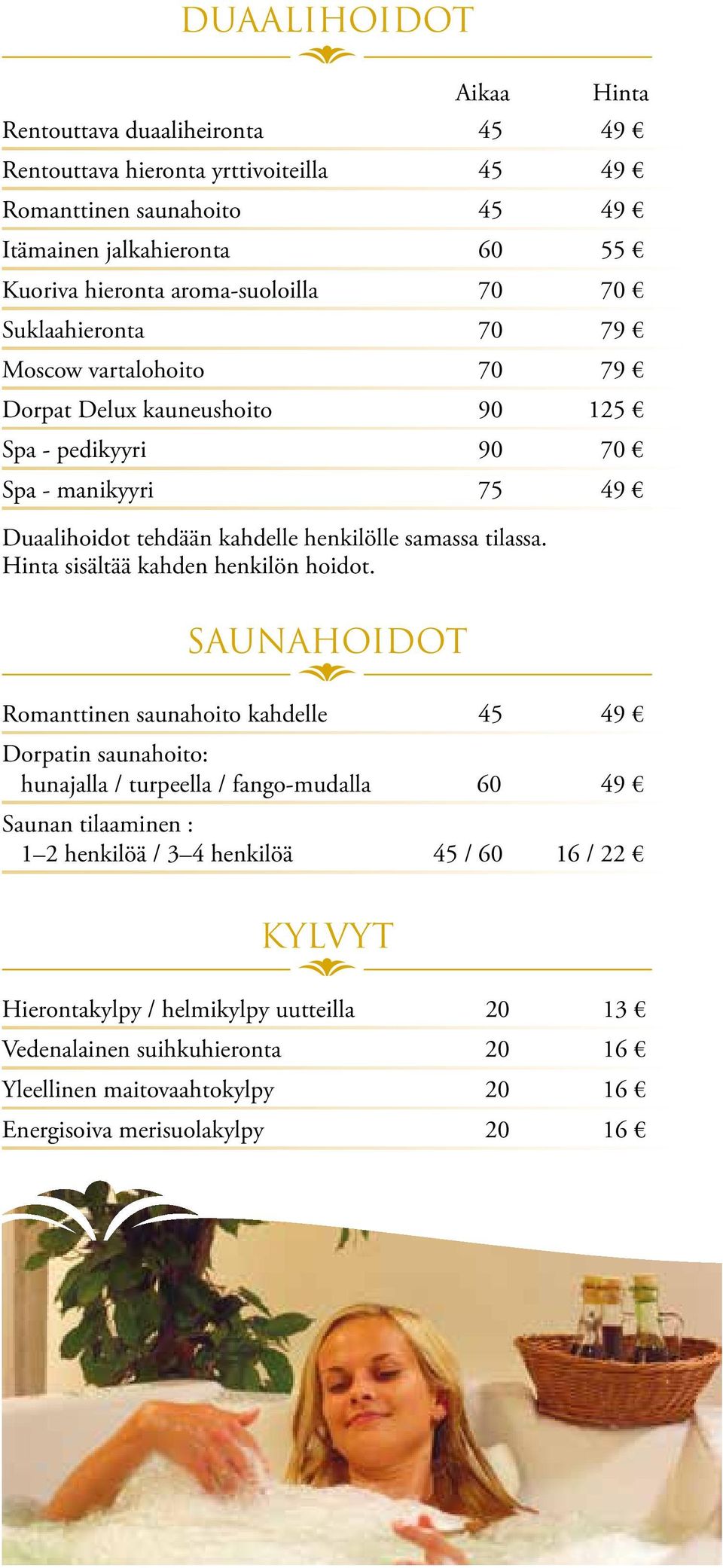samassa tilassa. Hinta sisältää kahden henkilön hoidot.