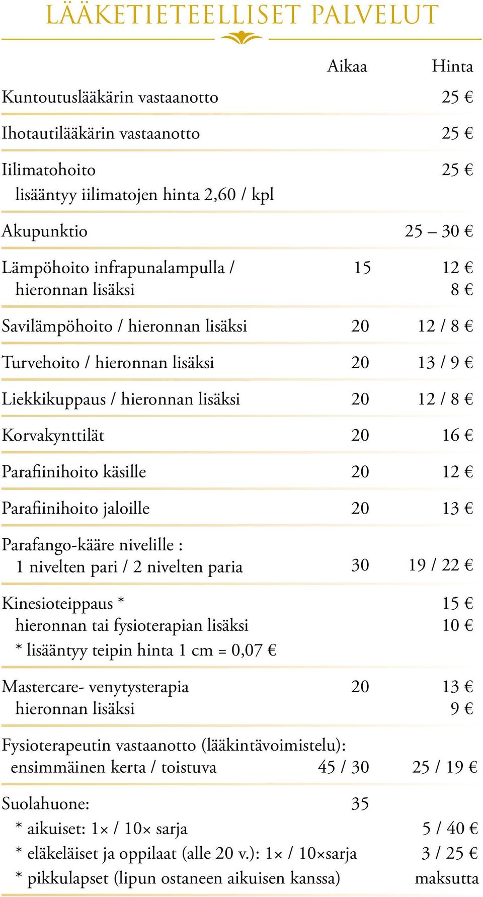 Parafiinihoito käsille 20 12 Parafiinihoito jaloille 20 13 Parafango-kääre nivelille : 1 nivelten pari / 2 nivelten paria 30 19 / 22 Kinesioteippaus * hieronnan tai fysioterapian lisäksi * lisääntyy