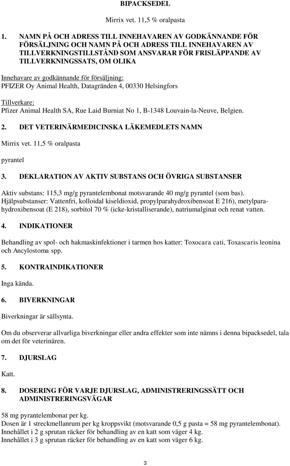 Innehavare av godkännande för försäljning: PFIZER Oy Animal Health, Datagränden 4, 00330 Helsingfors Tillverkare: Pfizer Animal Health SA, Rue Laid Burniat No 1, B-1348 Louvain-la-Neuve, Belgien. 2.