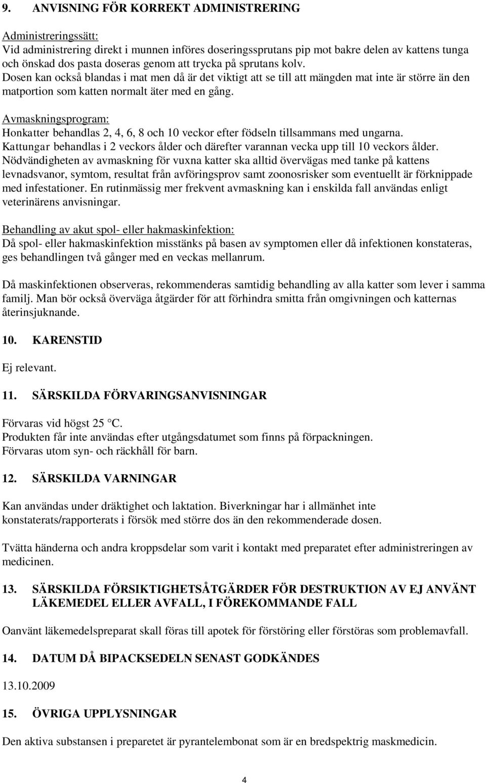 Avmaskningsprogram: Honkatter behandlas 2, 4, 6, 8 och 10 veckor efter födseln tillsammans med ungarna. Kattungar behandlas i 2 veckors ålder och därefter varannan vecka upp till 10 veckors ålder.