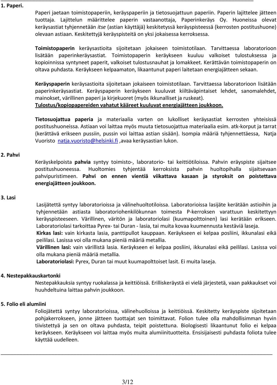 Toimistopaperin keräysastioita sijoitetaan jokaiseen toimistotilaan. Tarvittaessa laboratorioon lisätään paperinkeräysastiat.