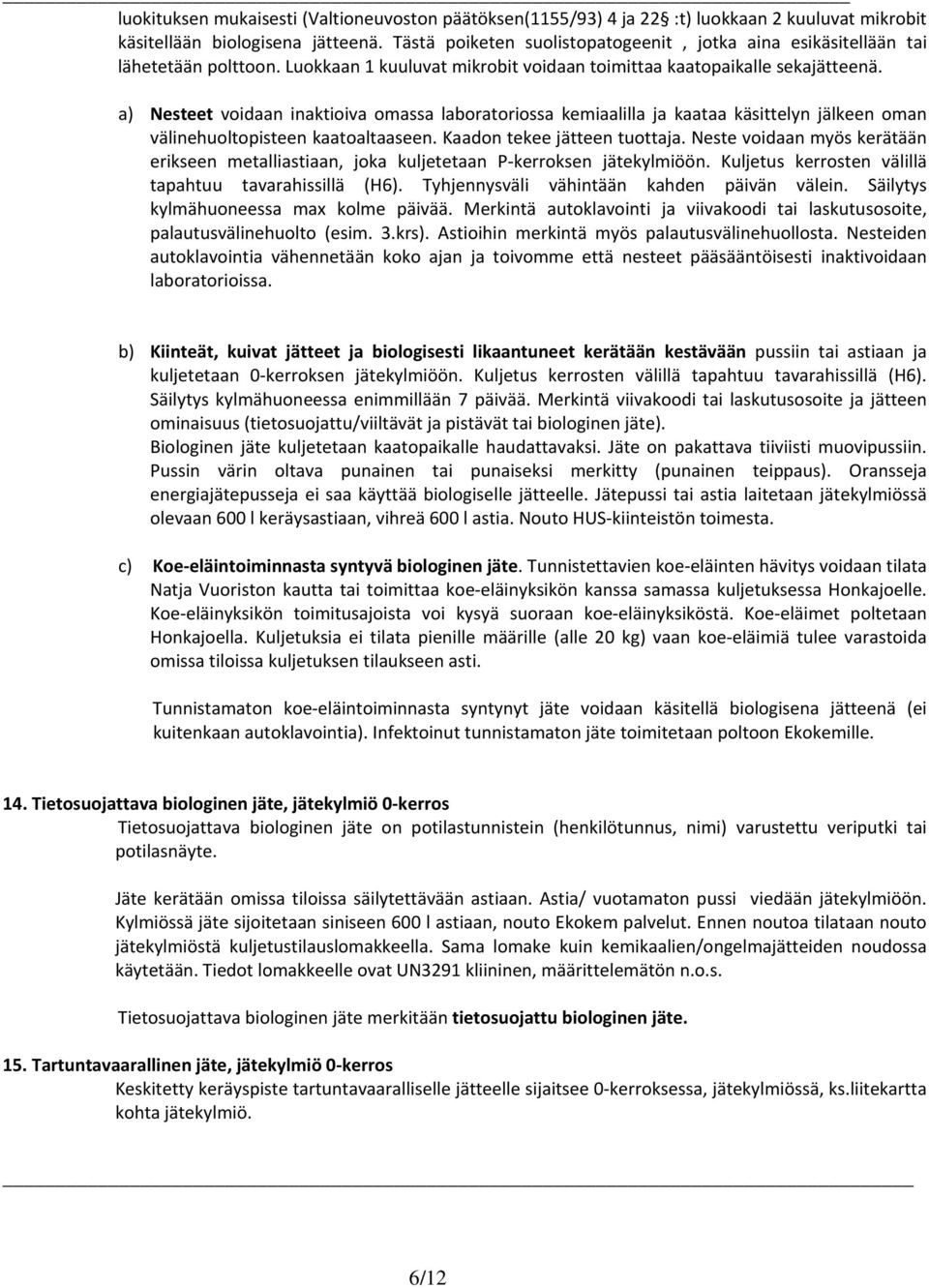 a) Nesteet voidaan inaktioiva omassa laboratoriossa kemiaalilla ja kaataa käsittelyn jälkeen oman välinehuoltopisteen kaatoaltaaseen. Kaadon tekee jätteen tuottaja.