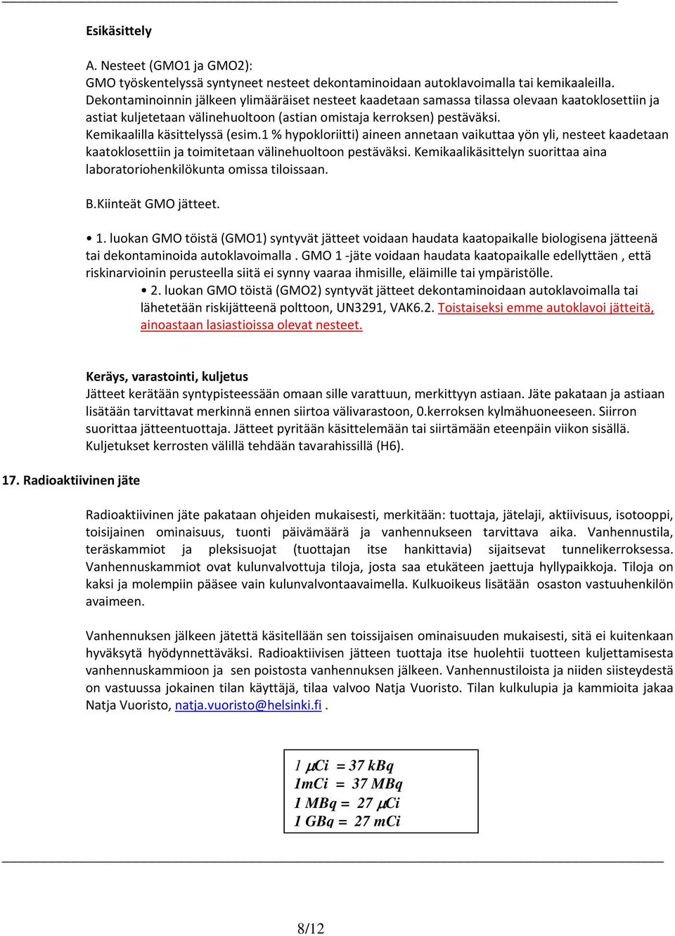 Kemikaalilla käsittelyssä (esim.1 % hypokloriitti) aineen annetaan vaikuttaa yön yli, nesteet kaadetaan kaatoklosettiin ja toimitetaan välinehuoltoon pestäväksi.